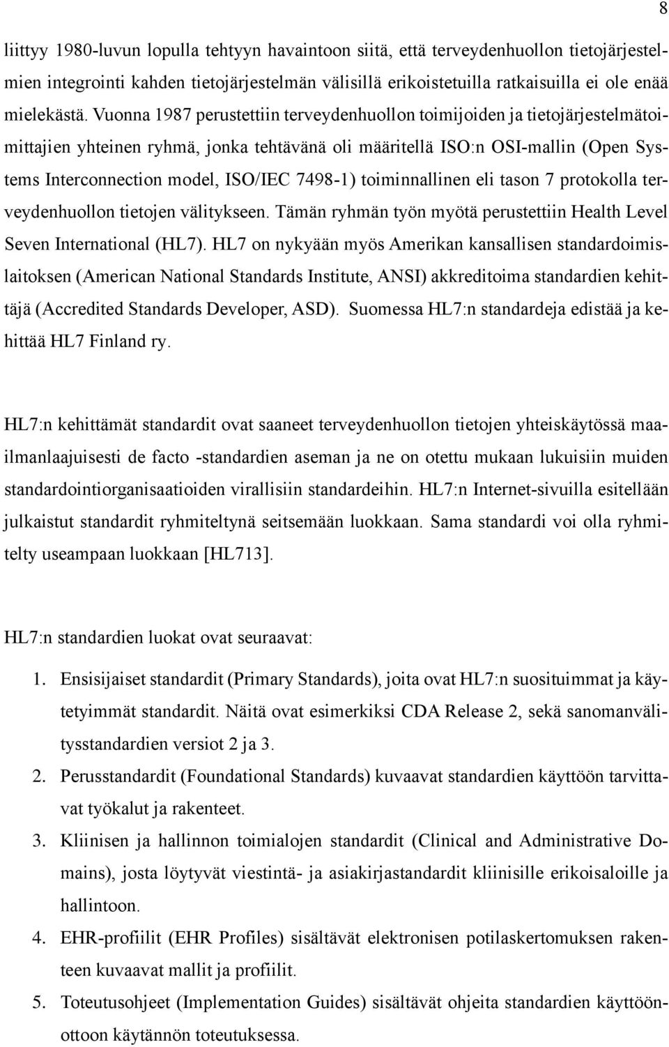 7498-1) toiminnallinen eli tason 7 protokolla terveydenhuollon tietojen välitykseen. Tämän ryhmän työn myötä perustettiin Health Level Seven International (HL7).