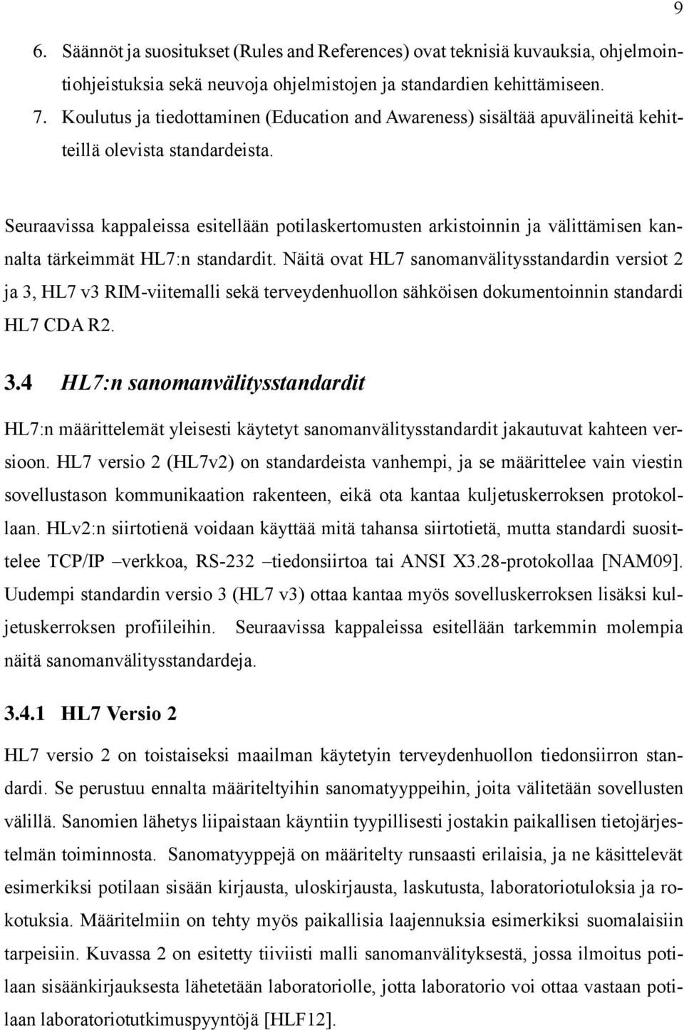 Seuraavissa kappaleissa esitellään potilaskertomusten arkistoinnin ja välittämisen kannalta tärkeimmät HL7:n standardit.