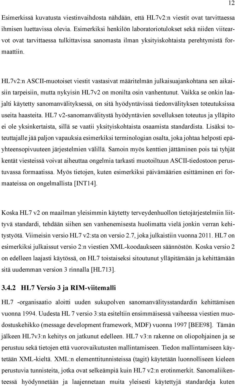 HL7v2:n ASCII-muotoiset viestit vastasivat määritelmän julkaisuajankohtana sen aikaisiin tarpeisiin, mutta nykyisin HL7v2 on monilta osin vanhentunut.