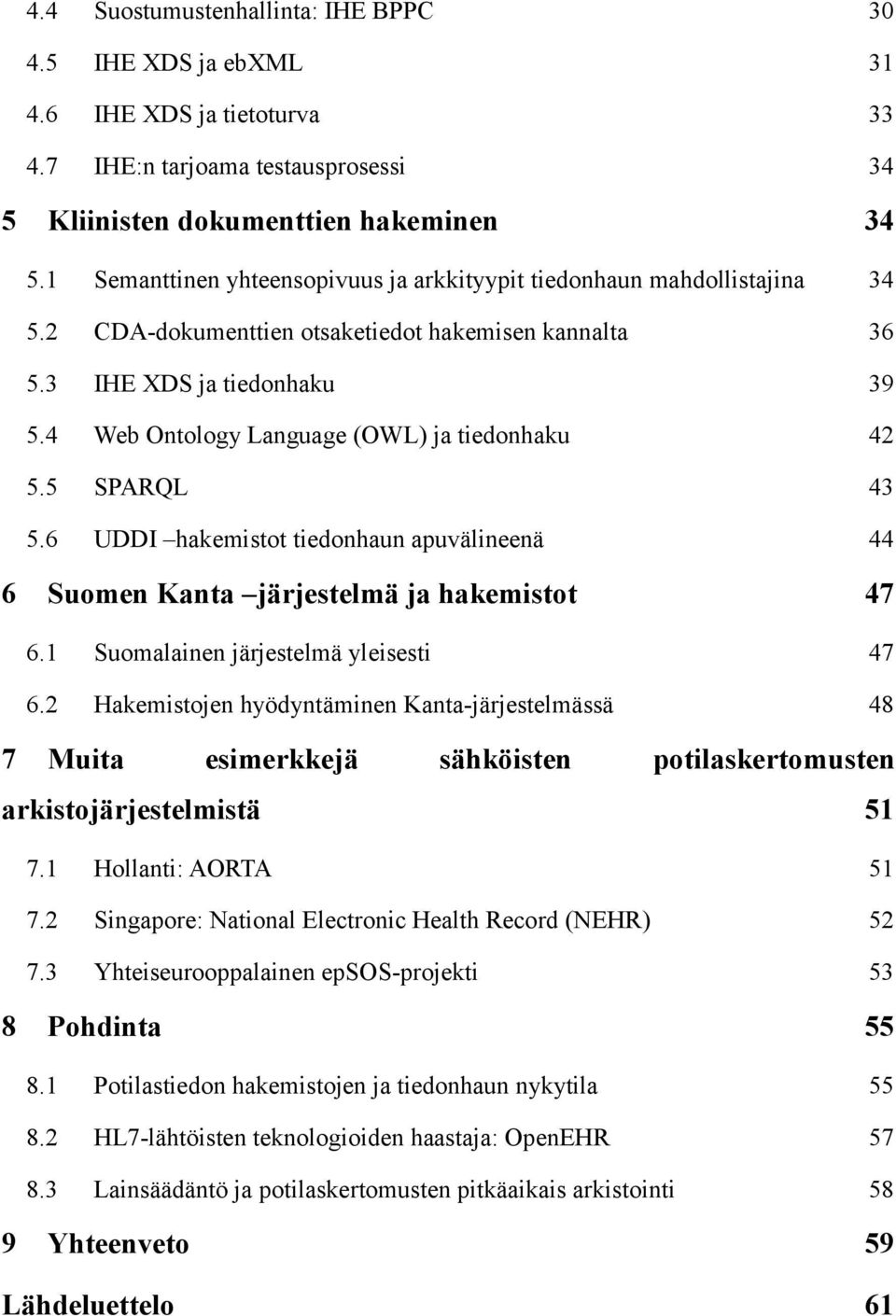 4 Web Ontology Language (OWL) ja tiedonhaku 42 5.5 SPARQL 43 5.6 UDDI hakemistot tiedonhaun apuvälineenä 44 6 Suomen Kanta järjestelmä ja hakemistot 47 6.1 Suomalainen järjestelmä yleisesti 47 6.