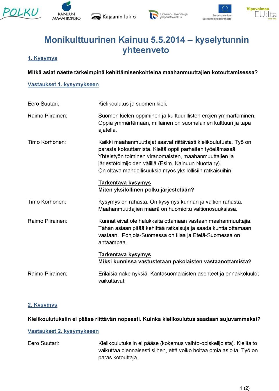 Kaikki maahanmuuttajat saavat riittävästi kielikoulutusta. Työ on parasta kotouttamista. Kieltä oppii parhaiten työelämässä.