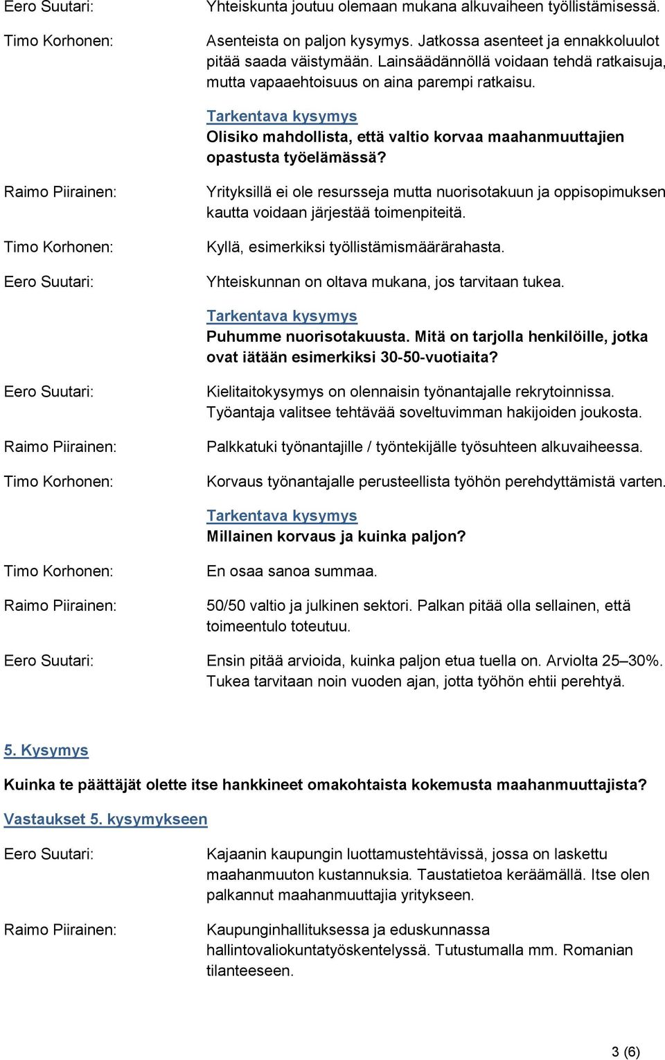 Yrityksillä ei ole resursseja mutta nuorisotakuun ja oppisopimuksen kautta voidaan järjestää toimenpiteitä. Kyllä, esimerkiksi työllistämismäärärahasta.