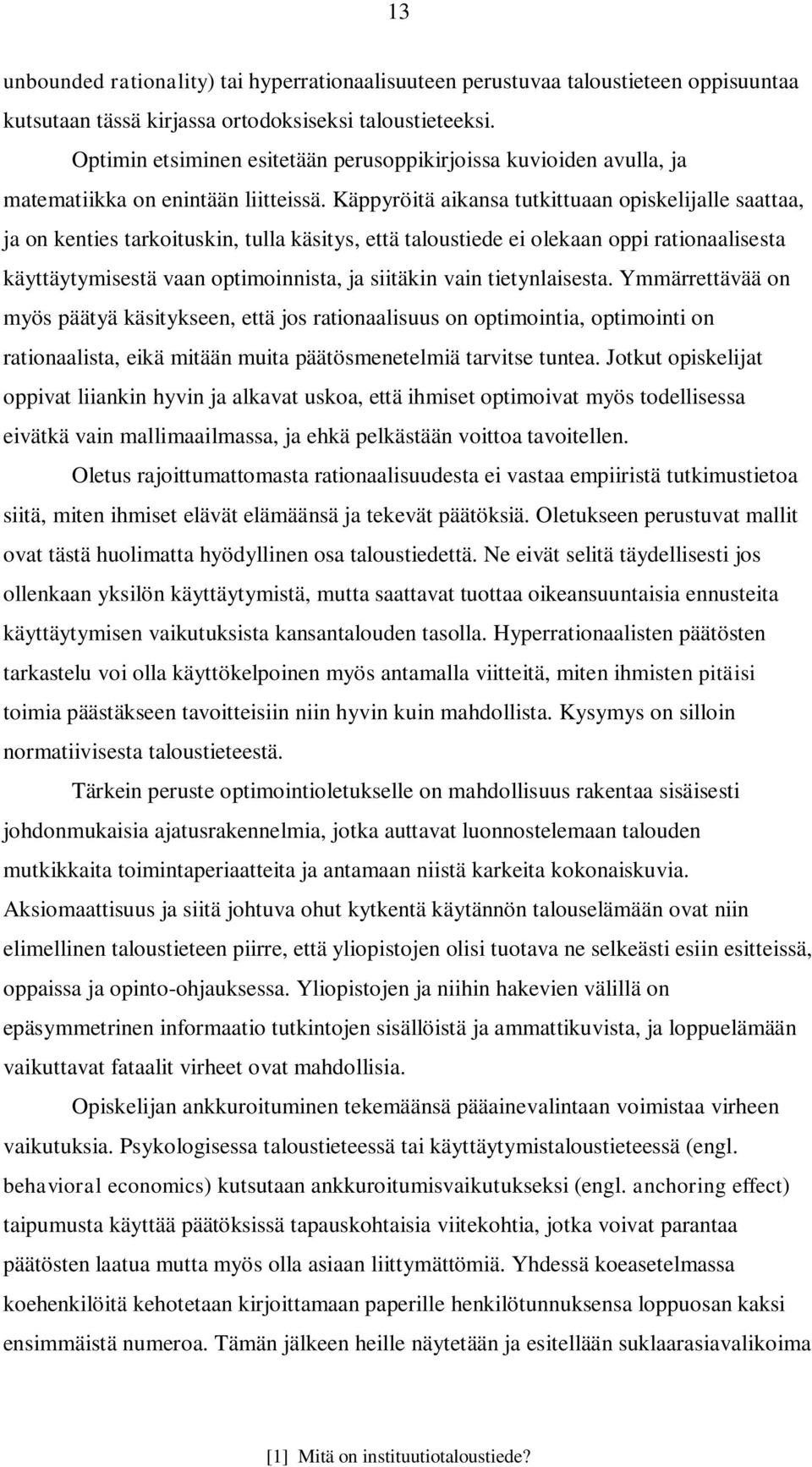 Käppyröitä aikansa tutkittuaan opiskelijalle saattaa, ja on kenties tarkoituskin, tulla käsitys, että taloustiede ei olekaan oppi rationaalisesta käyttäytymisestä vaan optimoinnista, ja siitäkin vain