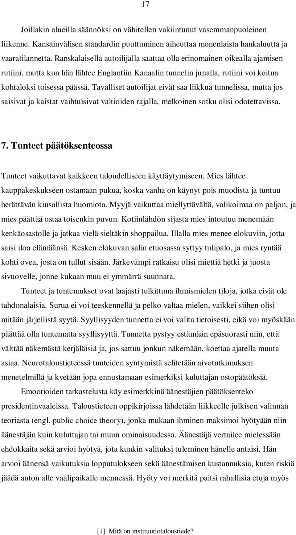 Tavalliset autoilijat eivät saa liikkua tunnelissa, mutta jos saisivat ja kaistat vaihtuisivat valtioiden rajalla, melkoinen sotku olisi odotettavissa. 7.