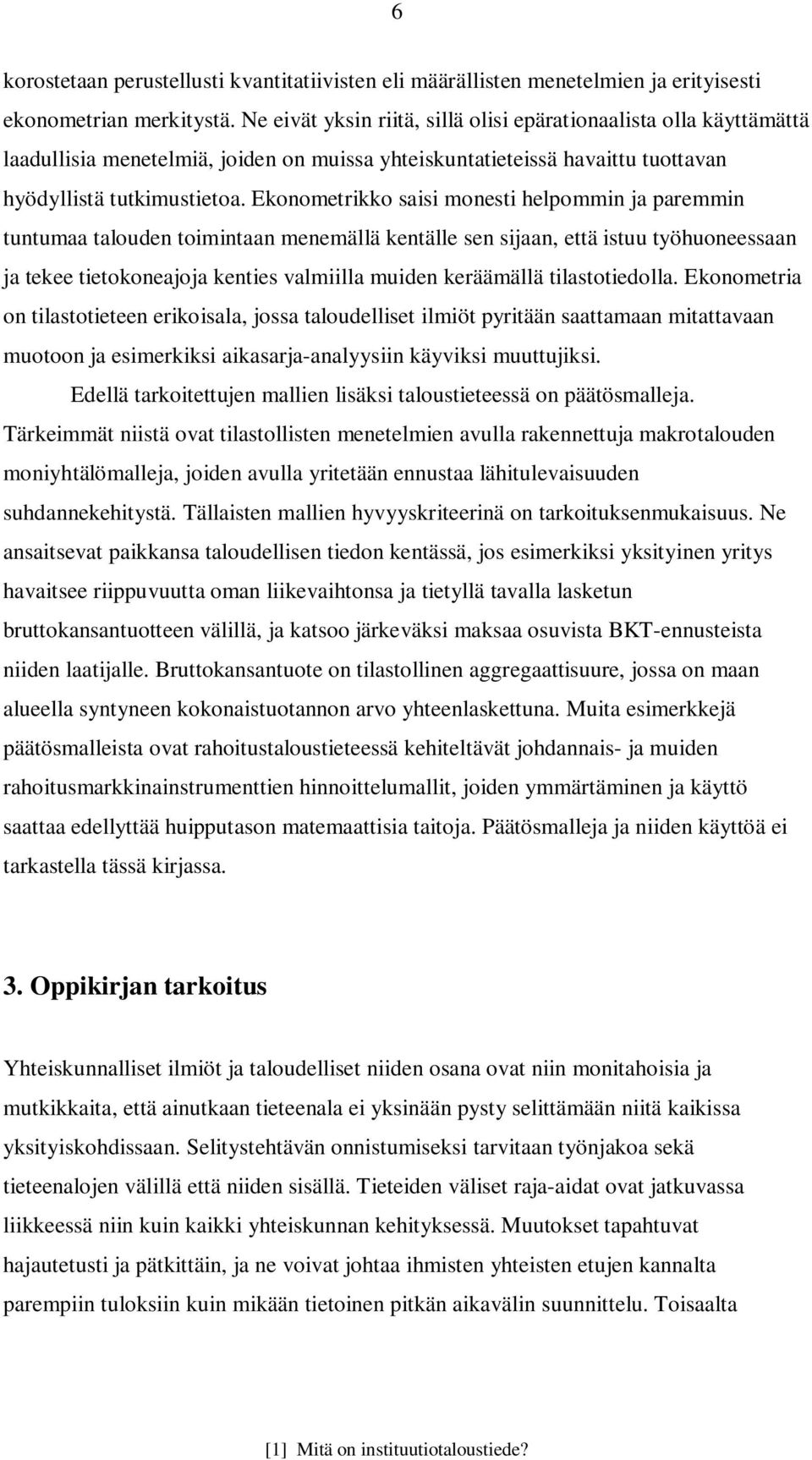 Ekonometrikko saisi monesti helpommin ja paremmin tuntumaa talouden toimintaan menemällä kentälle sen sijaan, että istuu työhuoneessaan ja tekee tietokoneajoja kenties valmiilla muiden keräämällä