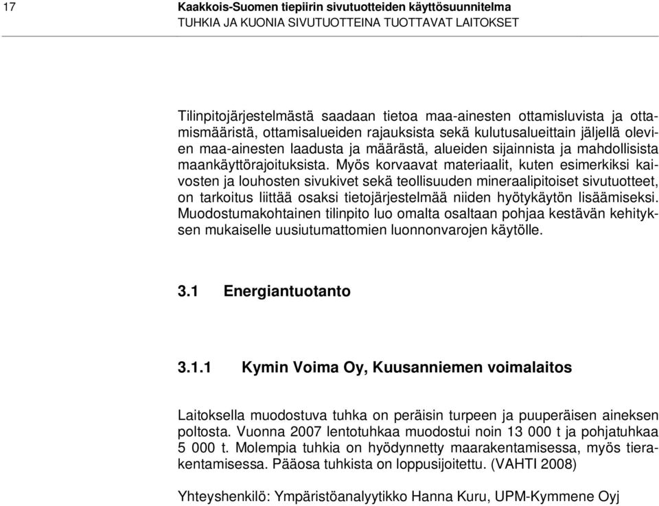 Myös korvaavat materiaalit, kuten esimerkiksi kaivosten ja louhosten sivukivet sekä teollisuuden mineraalipitoiset sivutuotteet, on tarkoitus liittää osaksi tietojärjestelmää niiden hyötykäytön