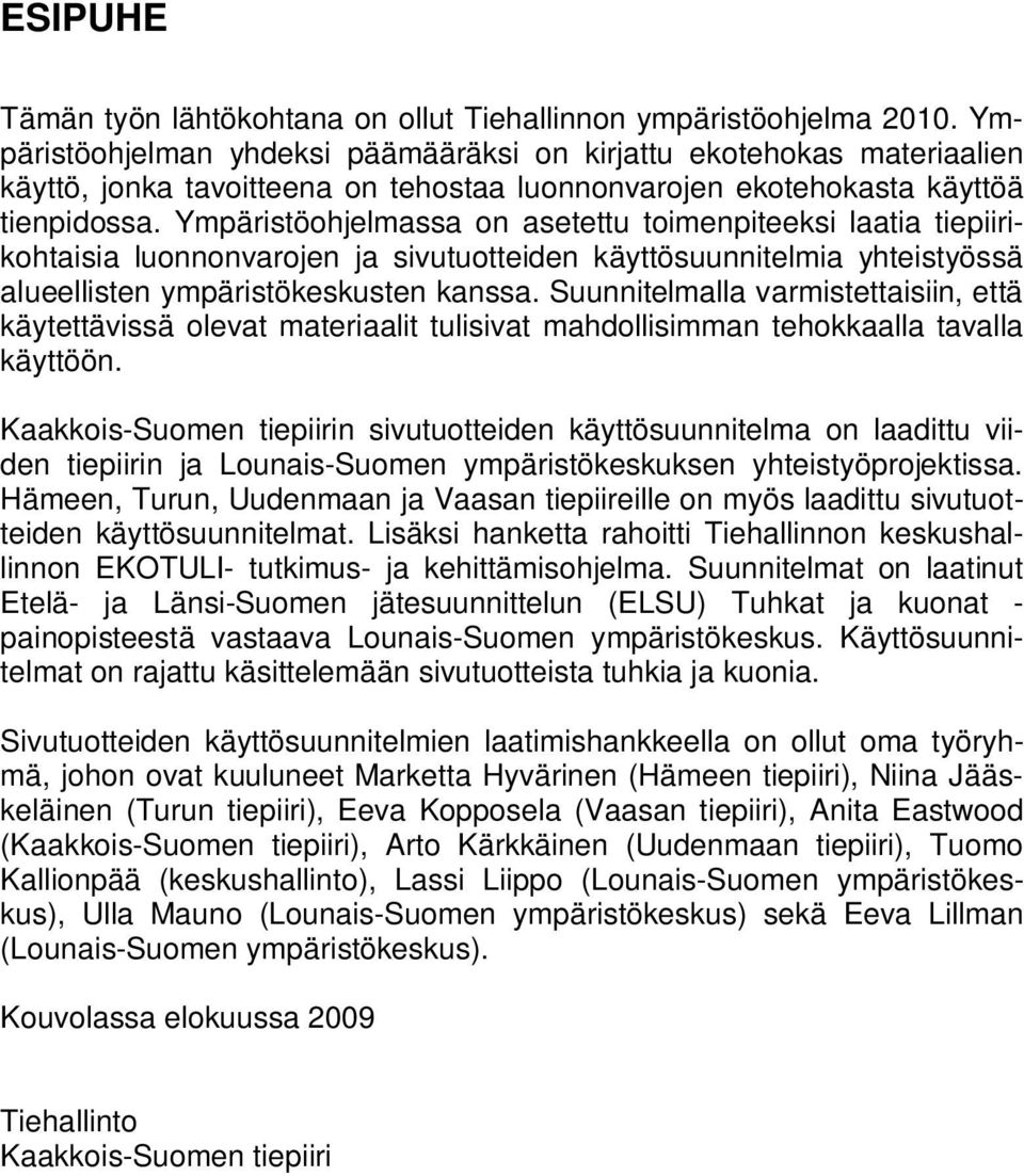 Ympäristöohjelmassa on asetettu toimenpiteeksi laatia tiepiirikohtaisia luonnonvarojen ja sivutuotteiden käyttösuunnitelmia yhteistyössä alueellisten ympäristökeskusten kanssa.