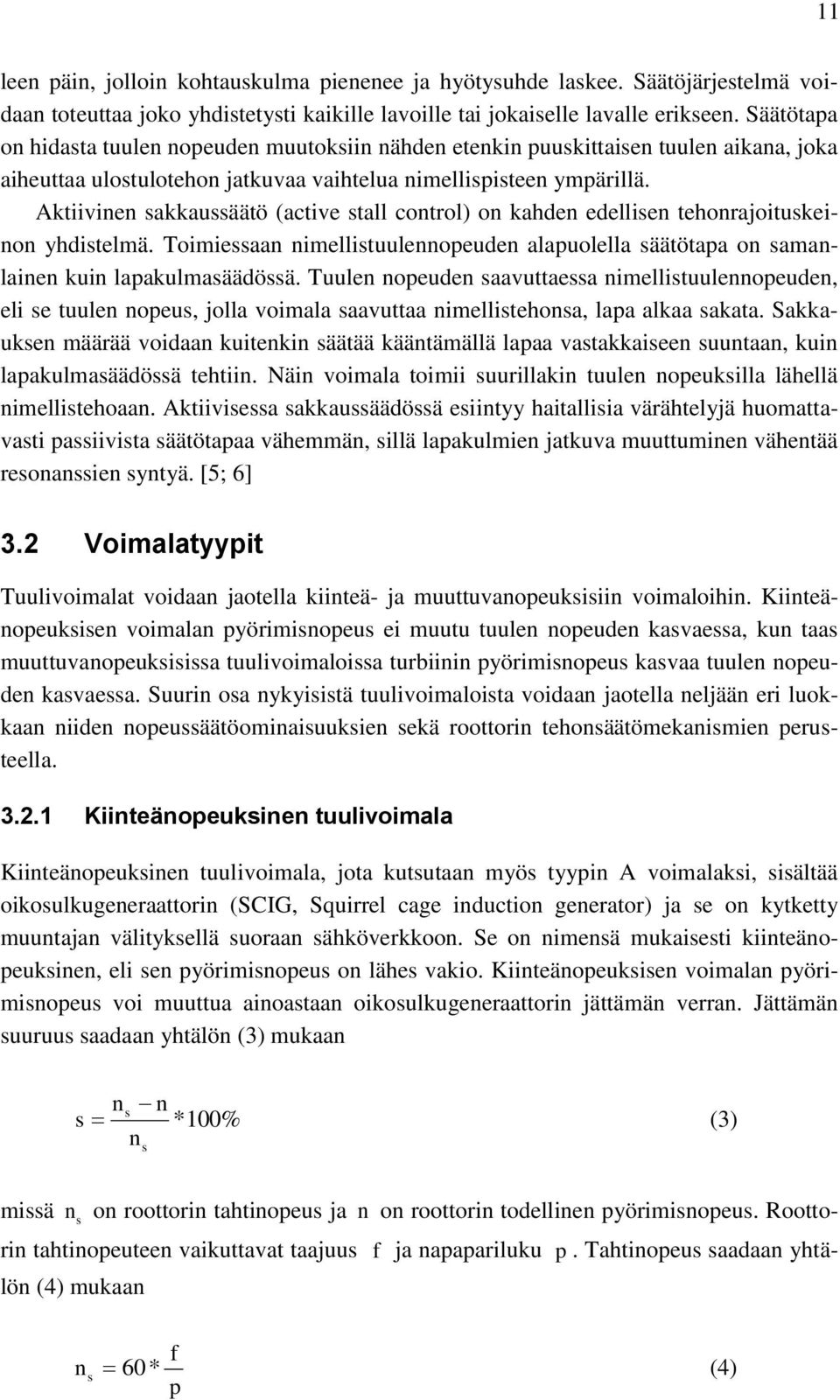 Aktiivinen sakkaussäätö (active stall control) on kahden edellisen tehonrajoituskeinon yhdistelmä. Toimiessaan nimellistuulennopeuden alapuolella säätötapa on samanlainen kuin lapakulmasäädössä.