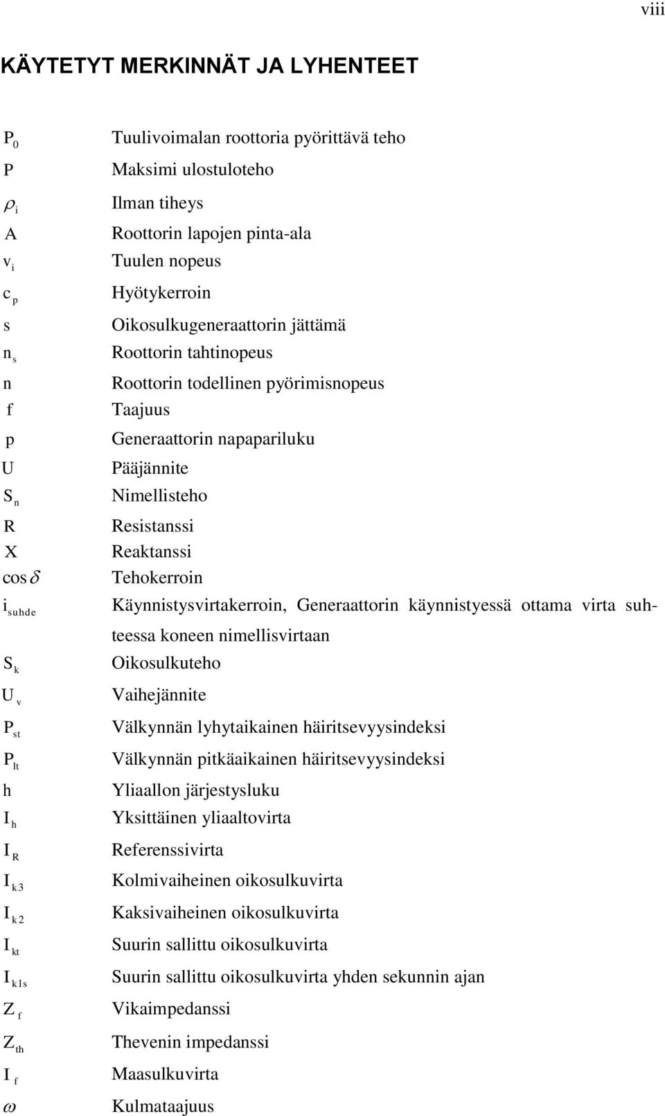 Tehokerroin S k U v P st P lt h I h I R i suhde Käynnistysvirtakerroin, Generaattorin käynnistyessä ottama virta suhteessa koneen nimellisvirtaan Oikosulkuteho Vaihejännite Välkynnän lyhytaikainen