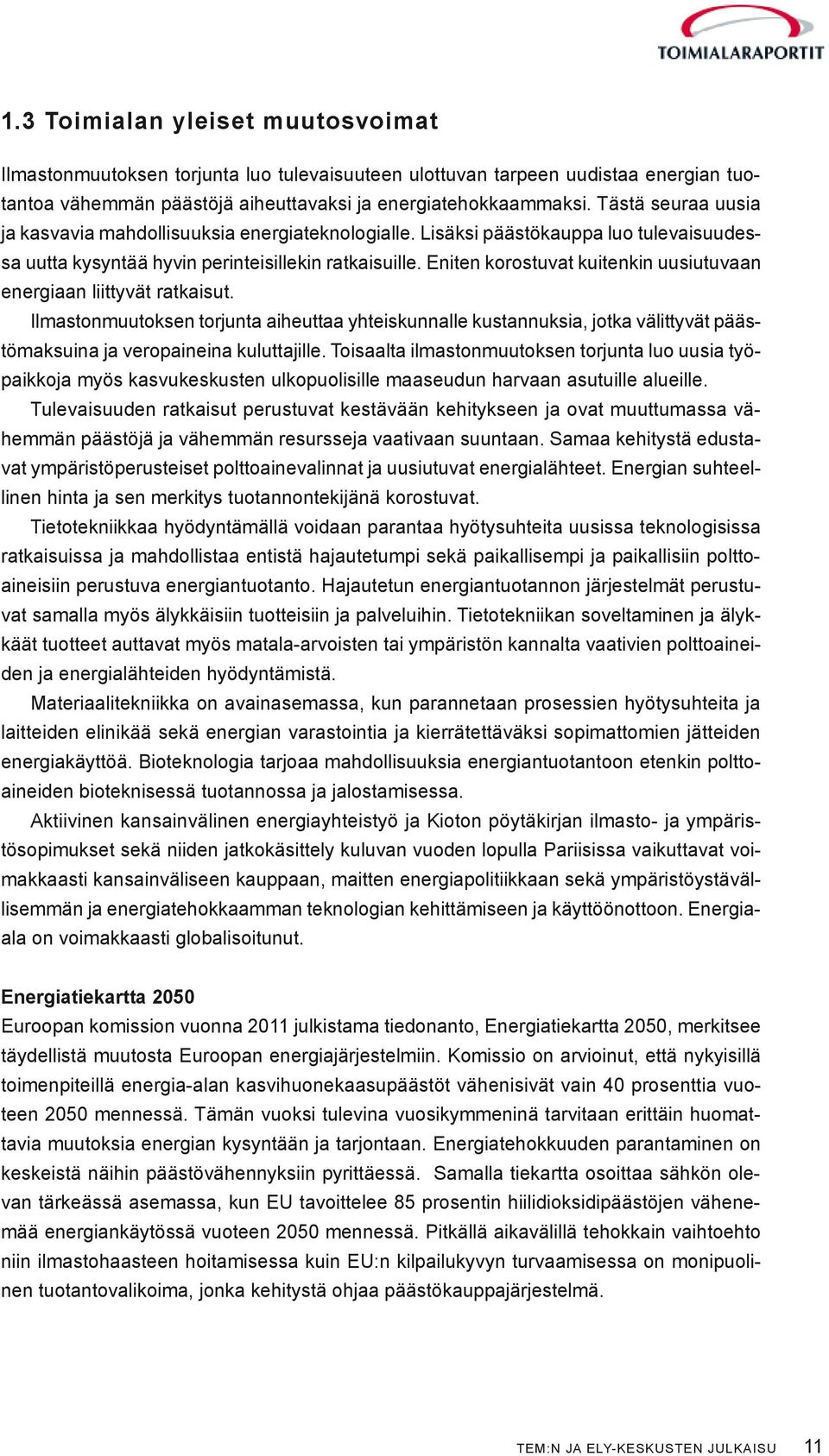 Eniten korostuvat kuitenkin uusiutuvaan energiaan liittyvät ratkaisut. Ilmastonmuutoksen torjunta aiheuttaa yhteiskunnalle kustannuksia, jotka välittyvät päästömaksuina ja veropaineina kuluttajille.