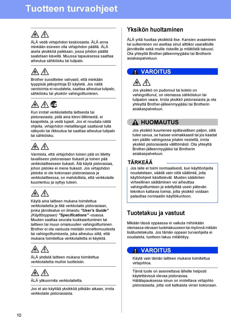 Jos näitä varotoimia ei noudateta, saattaa aiheutua tulipalo, sähköisku tai yksikön vahingoittuminen.