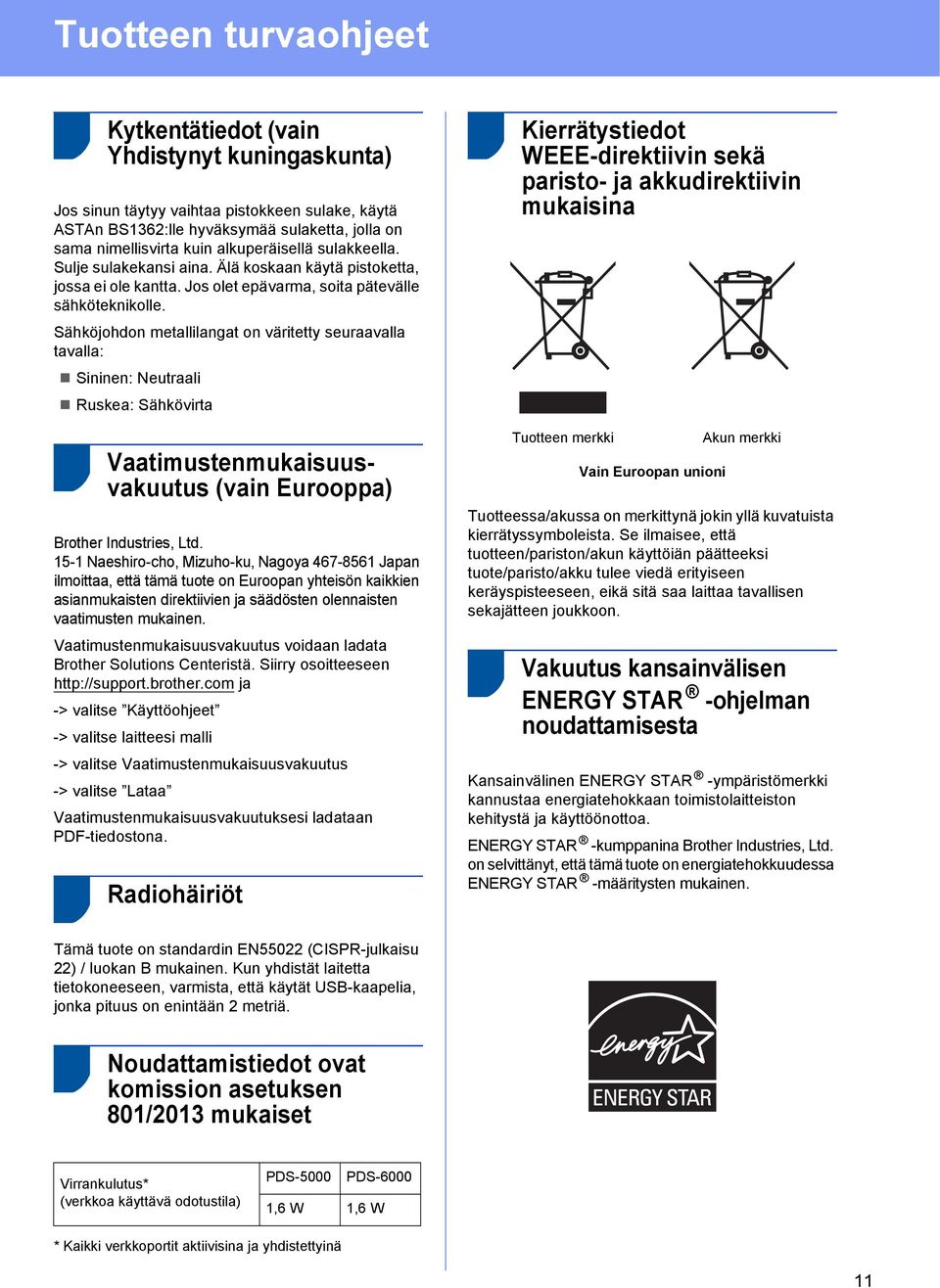 Sähköjohdon metallilangat on väritetty seuraavalla tavalla: Sininen: Neutraali Ruskea: Sähkövirta Vaatimustenmukaisuusvakuutus (vain Eurooppa) Brother Industries, Ltd.