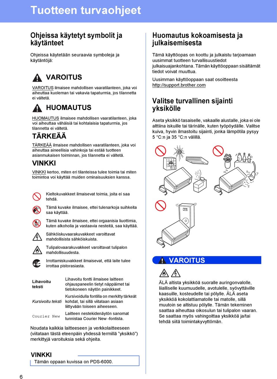TÄRKEÄÄ TÄRKEÄÄ ilmaisee mahdollisen vaaratilanteen, joka voi aiheuttaa aineellisia vahinkoja tai estää tuotteen asianmukaisen toiminnan, jos tilannetta ei vältetä.
