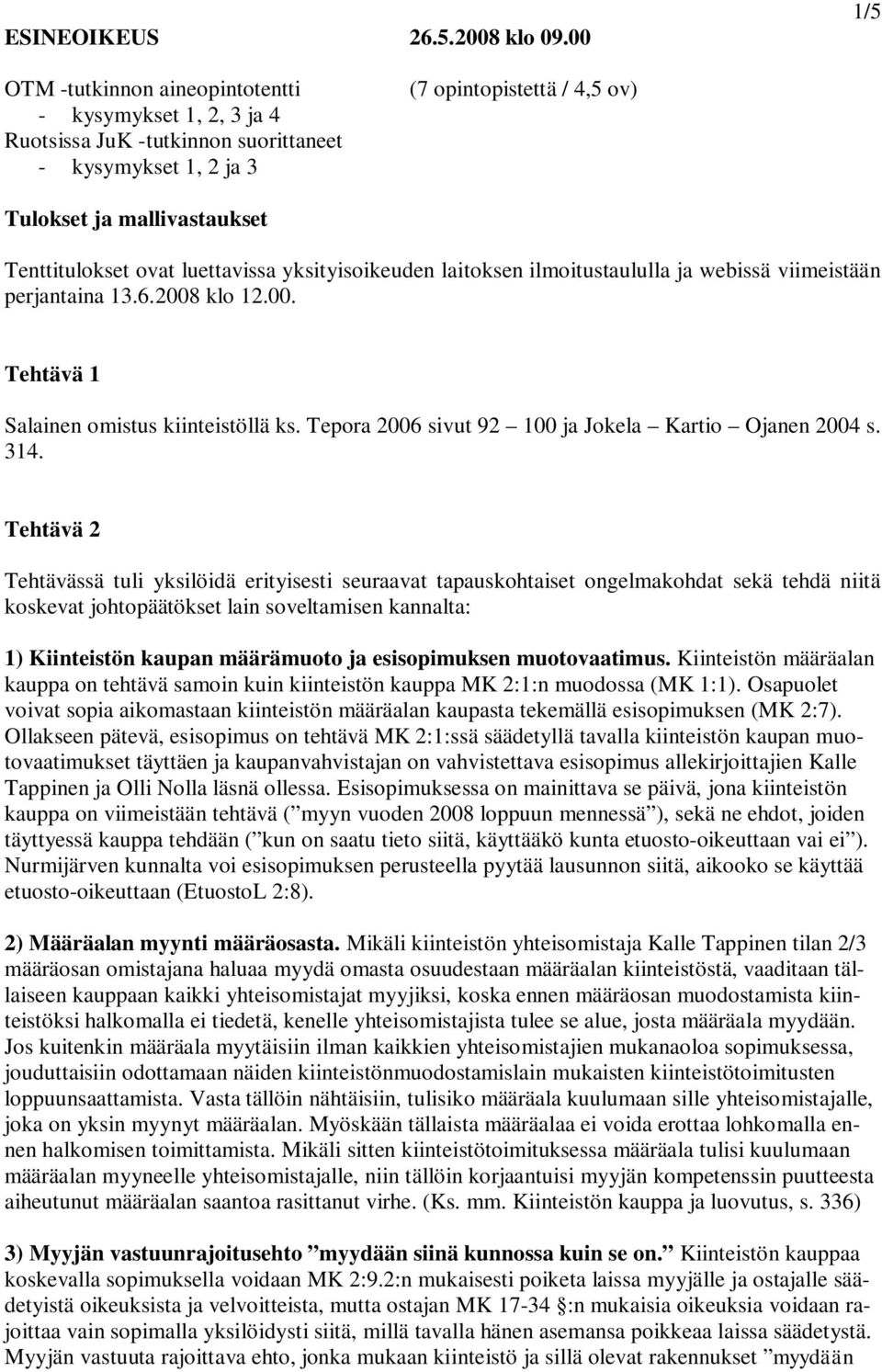 ovat luettavissa yksityisoikeuden laitoksen ilmoitustaululla ja webissä viimeistään perjantaina 13.6.2008 klo 12.00. Tehtävä 1 Salainen omistus kiinteistöllä ks.