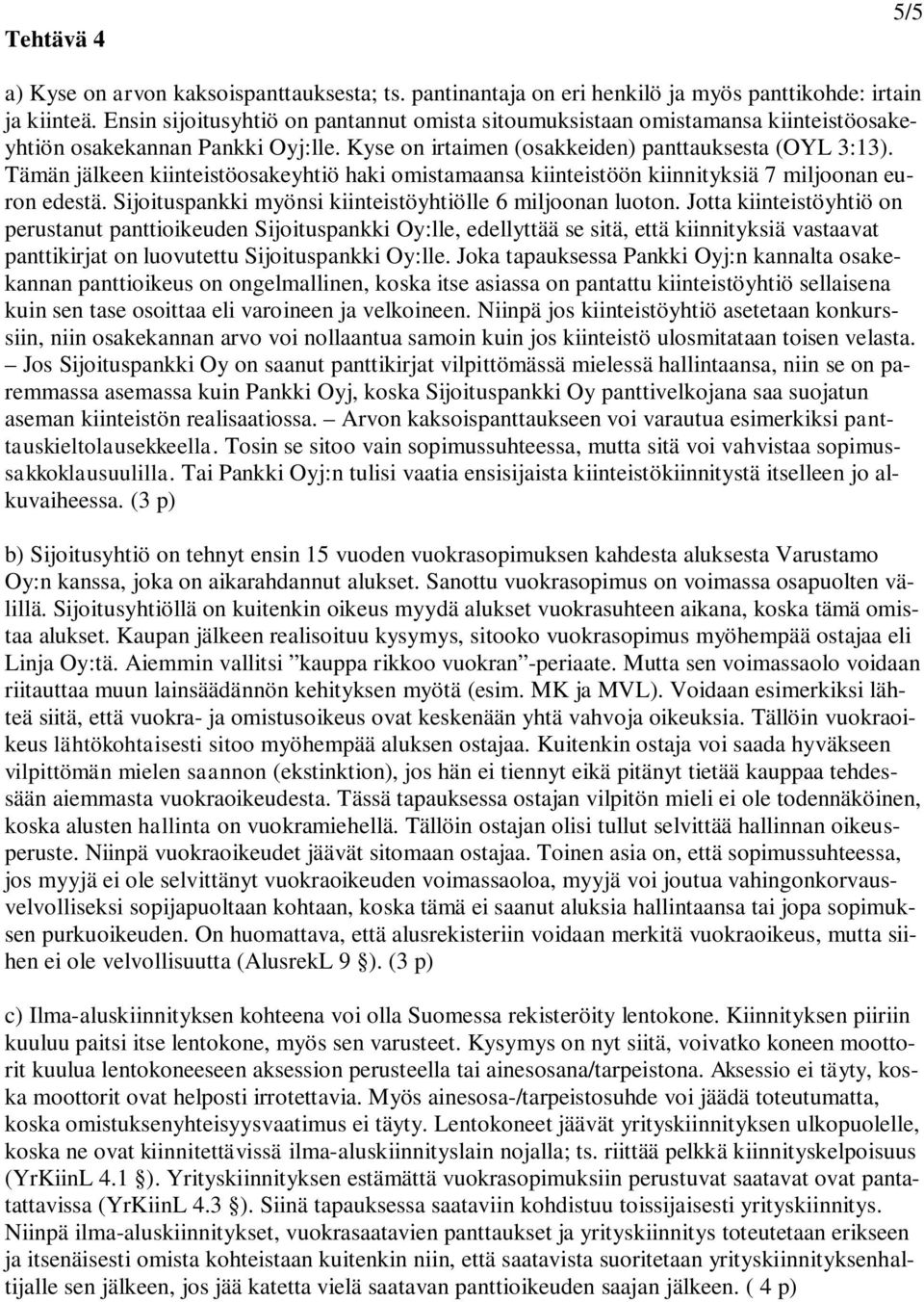 Tämän jälkeen kiinteistöosakeyhtiö haki omistamaansa kiinteistöön kiinnityksiä 7 miljoonan euron edestä. Sijoituspankki myönsi kiinteistöyhtiölle 6 miljoonan luoton.