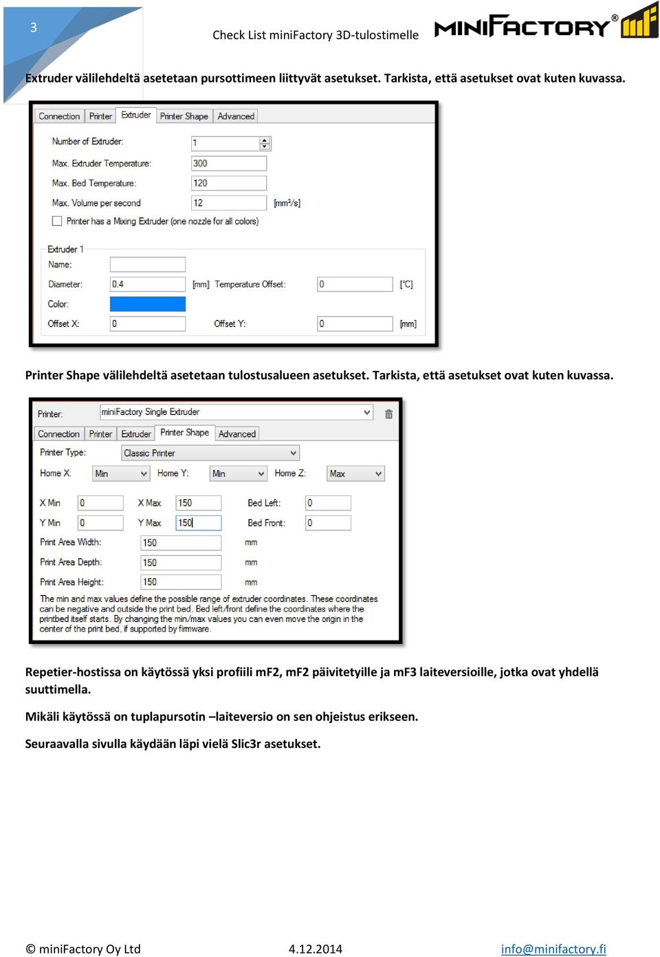 Repetier-hostissa on käytössä yksi profiili mf2, mf2 päivitetyille ja mf3 laiteversioille, jotka ovat yhdellä