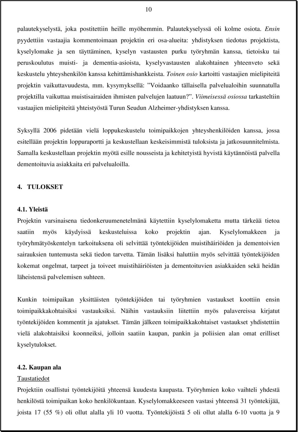 peruskoulutus muisti- ja dementia-asioista, kyselyvastausten alakohtainen yhteenveto sekä keskustelu yhteyshenkilön kanssa kehittämishankkeista.