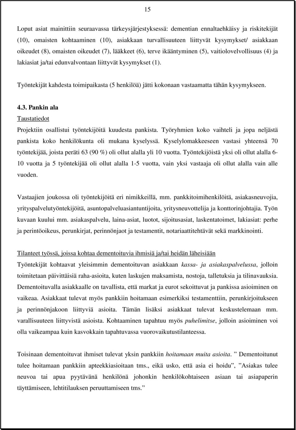 Työntekijät kahdesta toimipaikasta (5 henkilöä) jätti kokonaan vastaamatta tähän kysymykseen. 4.3. Pankin ala Taustatiedot Projektiin osallistui työntekijöitä kuudesta pankista.