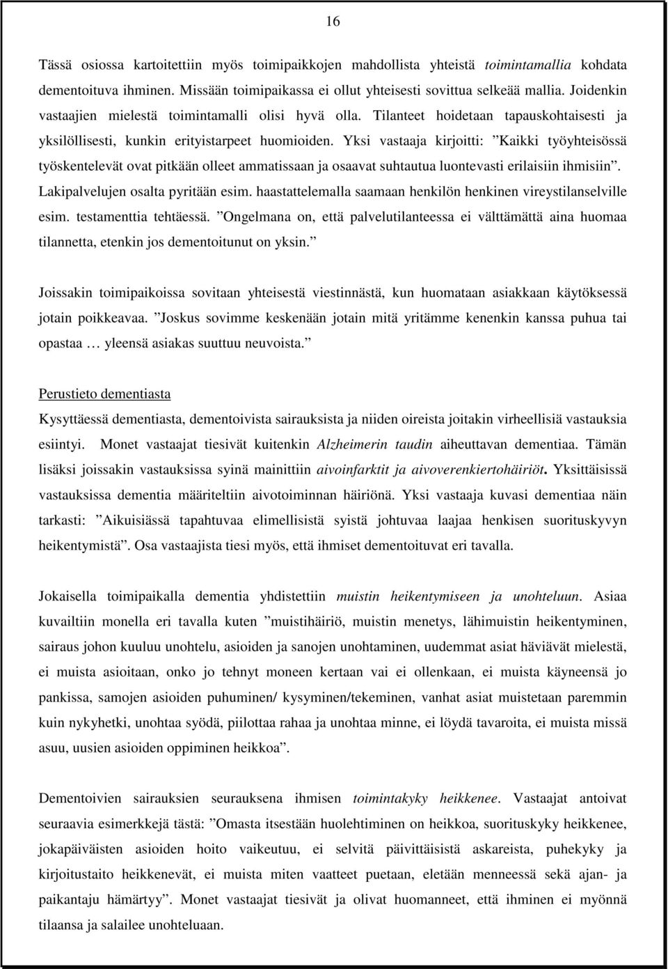 Yksi vastaaja kirjoitti: Kaikki työyhteisössä työskentelevät ovat pitkään olleet ammatissaan ja osaavat suhtautua luontevasti erilaisiin ihmisiin. Lakipalvelujen osalta pyritään esim.