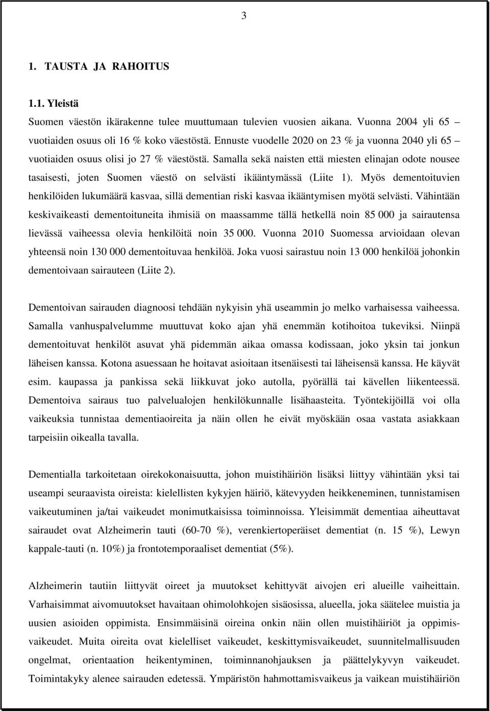 Samalla sekä naisten että miesten elinajan odote nousee tasaisesti, joten Suomen väestö on selvästi ikääntymässä (Liite 1).