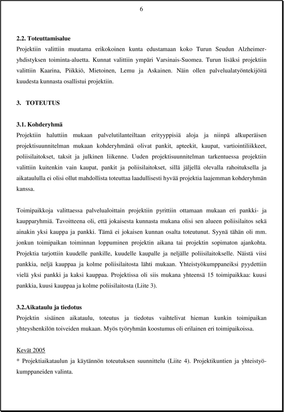 Kohderyhmä Projektiin haluttiin mukaan palvelutilanteiltaan erityyppisiä aloja ja niinpä alkuperäisen projektisuunnitelman mukaan kohderyhmänä olivat pankit, apteekit, kaupat, vartiointiliikkeet,