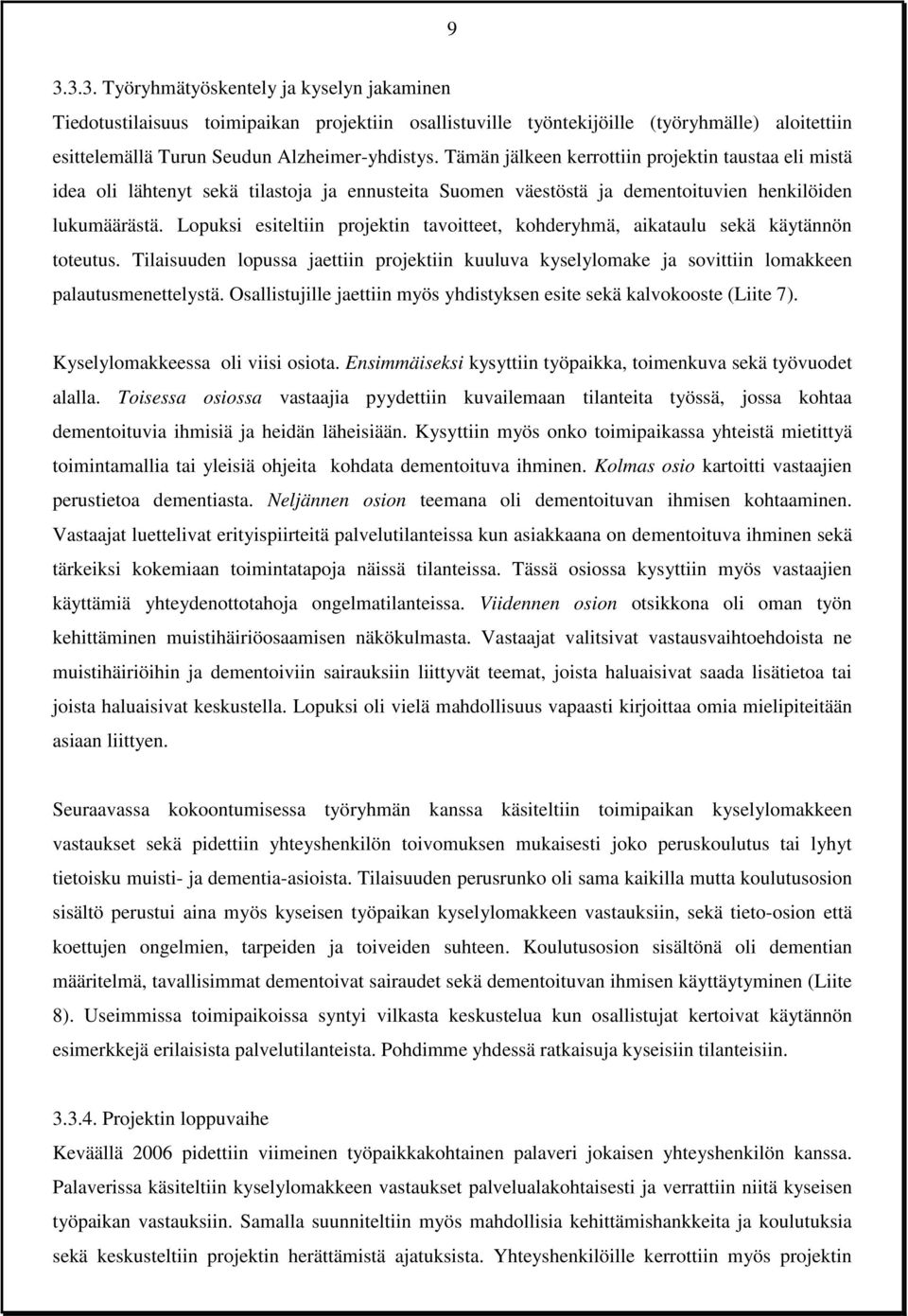 Lopuksi esiteltiin projektin tavoitteet, kohderyhmä, aikataulu sekä käytännön toteutus. Tilaisuuden lopussa jaettiin projektiin kuuluva kyselylomake ja sovittiin lomakkeen palautusmenettelystä.