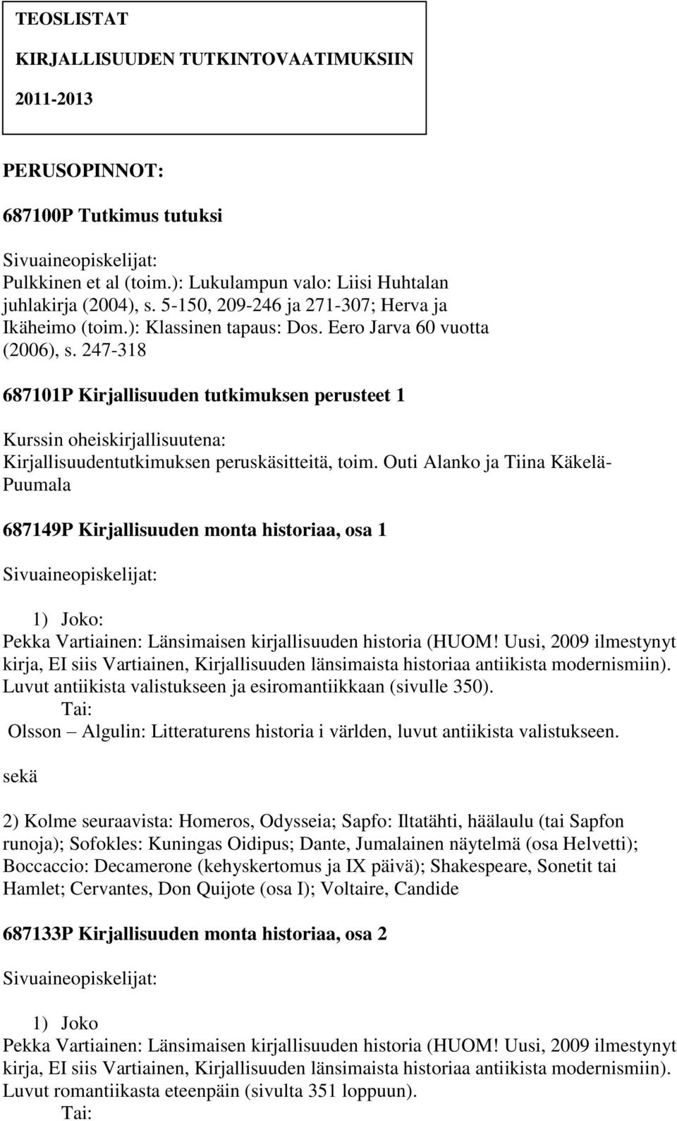 247-318 687101P Kirjallisuuden tutkimuksen perusteet 1 Kurssin oheiskirjallisuutena: Kirjallisuudentutkimuksen peruskäsitteitä, toim.