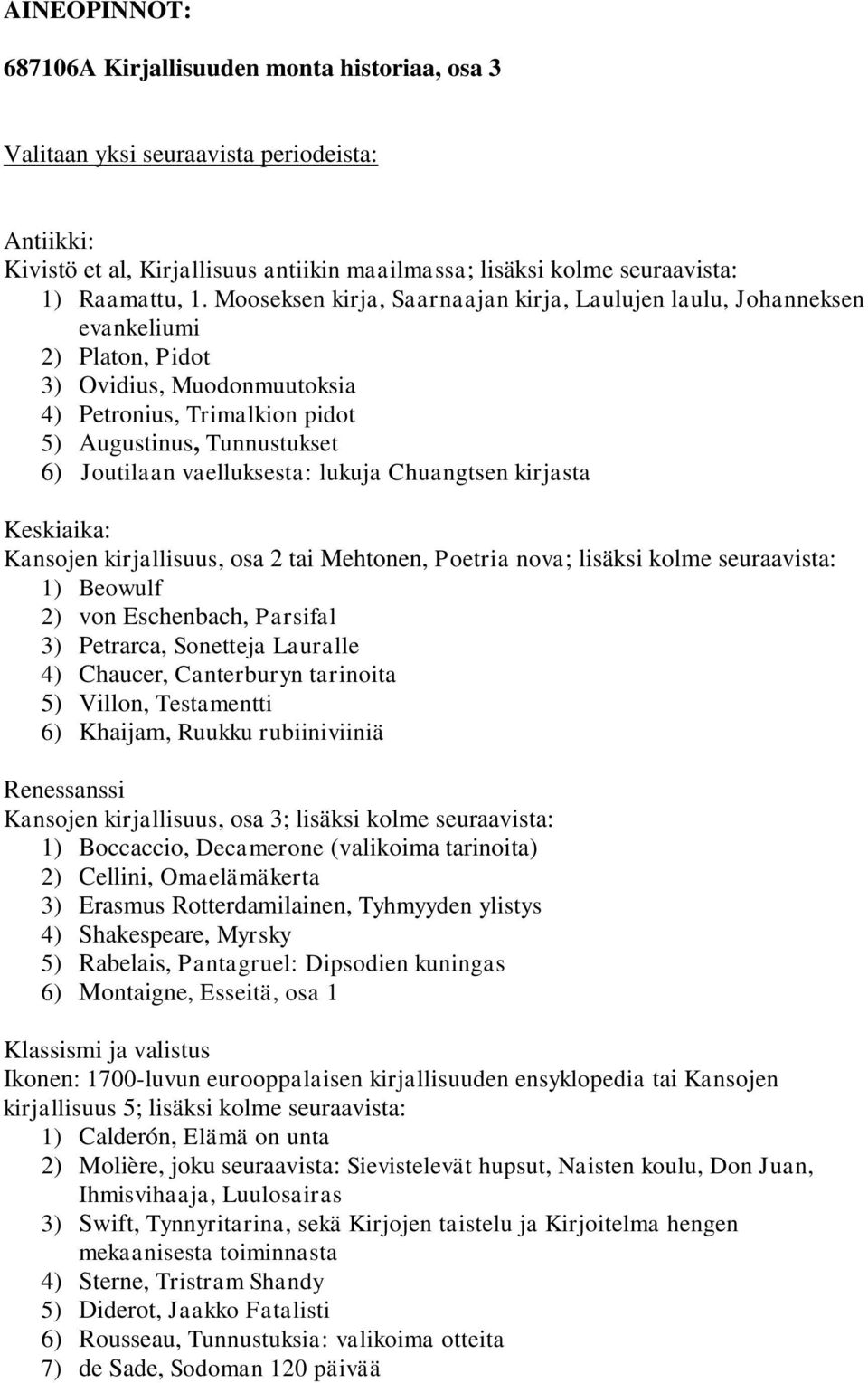 vaelluksesta: lukuja Chuangtsen kirjasta Keskiaika: Kansojen kirjallisuus, osa 2 tai Mehtonen, Poetria nova; lisäksi kolme seuraavista: 1) Beowulf 2) von Eschenbach, Parsifal 3) Petrarca, Sonetteja