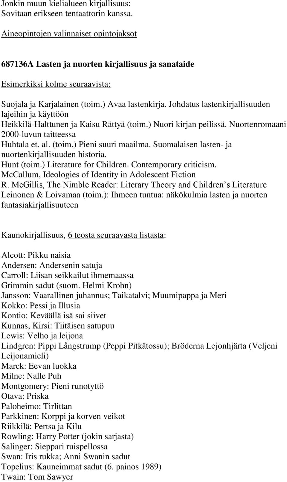 Johdatus lastenkirjallisuuden lajeihin ja käyttöön Heikkilä-Halttunen ja Kaisu Rättyä (toim.) Nuori kirjan peilissä. Nuortenromaani 2000-luvun taitteessa Huhtala et. al. (toim.) Pieni suuri maailma.