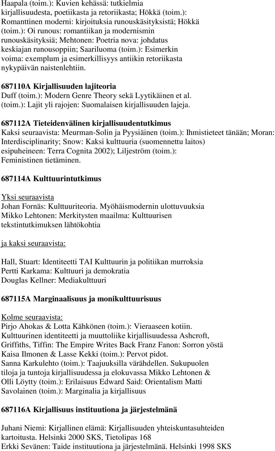 ): Esimerkin voima: exemplum ja esimerkillisyys antiikin retoriikasta nykypäivän naistenlehtiin. 687110A Kirjallisuuden lajiteoria Duff (toim.): Modern Genre Theory sekä Lyytikäinen et al. (toim.): Lajit yli rajojen: Suomalaisen kirjallisuuden lajeja.