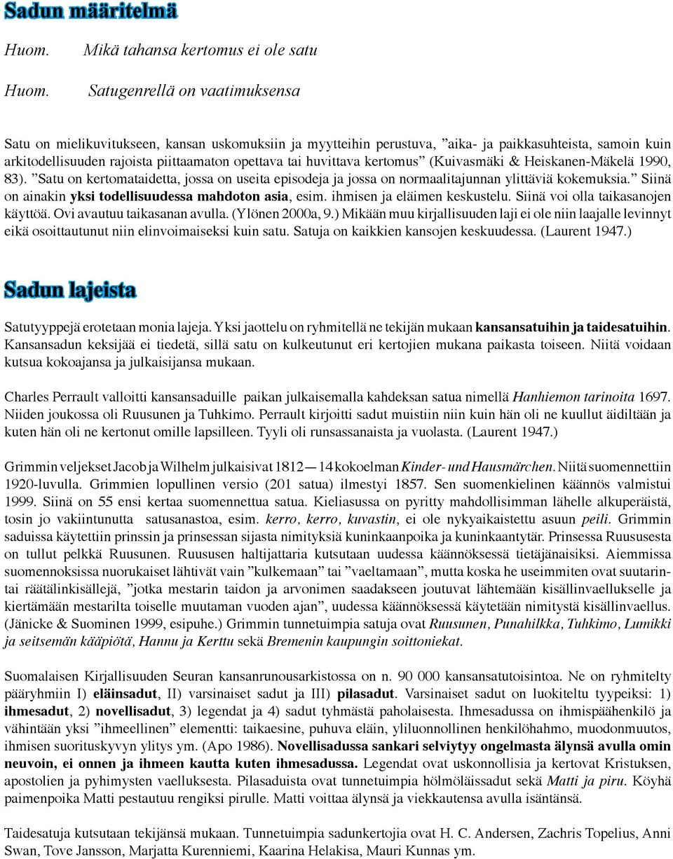 rajoista piittaamaton opettava tai huvittava kertomus (Kuivasmäki & Heiskanen-Mäkelä 1990, 83). Satu on kertomataidetta, jossa on useita episodeja ja jossa on normaalitajunnan ylittäviä kokemuksia.