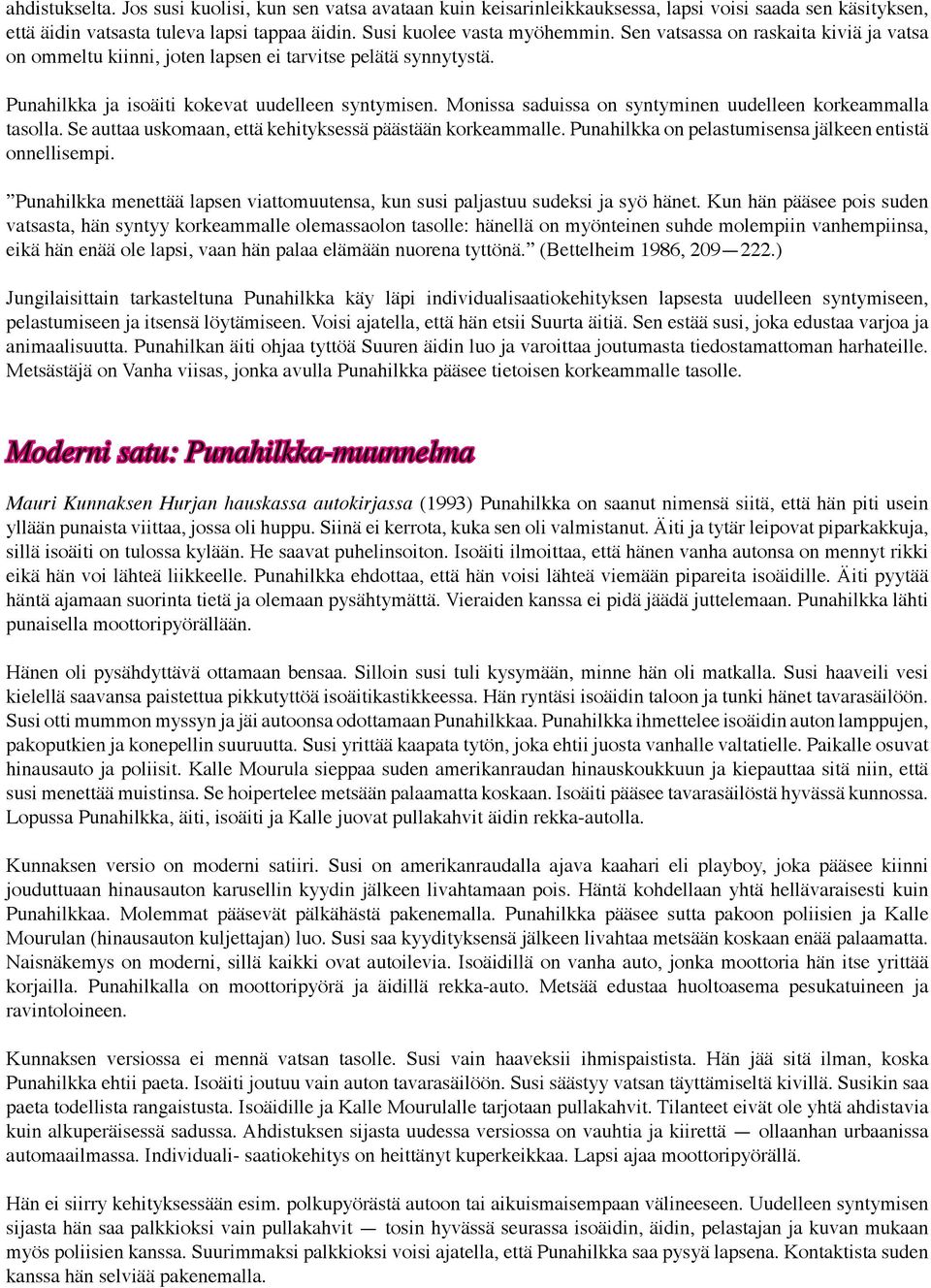 Monissa saduissa on syntyminen uudelleen korkeammalla tasolla. Se auttaa uskomaan, että kehityksessä päästään korkeammalle. Punahilkka on pelastumisensa jälkeen entistä onnellisempi.