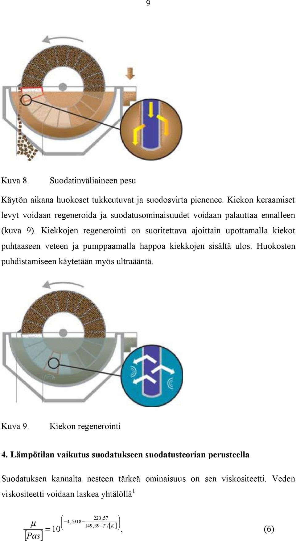 Kiekkojen regenerointi on suoritettava ajoittain upottamalla kiekot puhtaaseen veteen ja pumppaamalla happoa kiekkojen sisältä ulos.