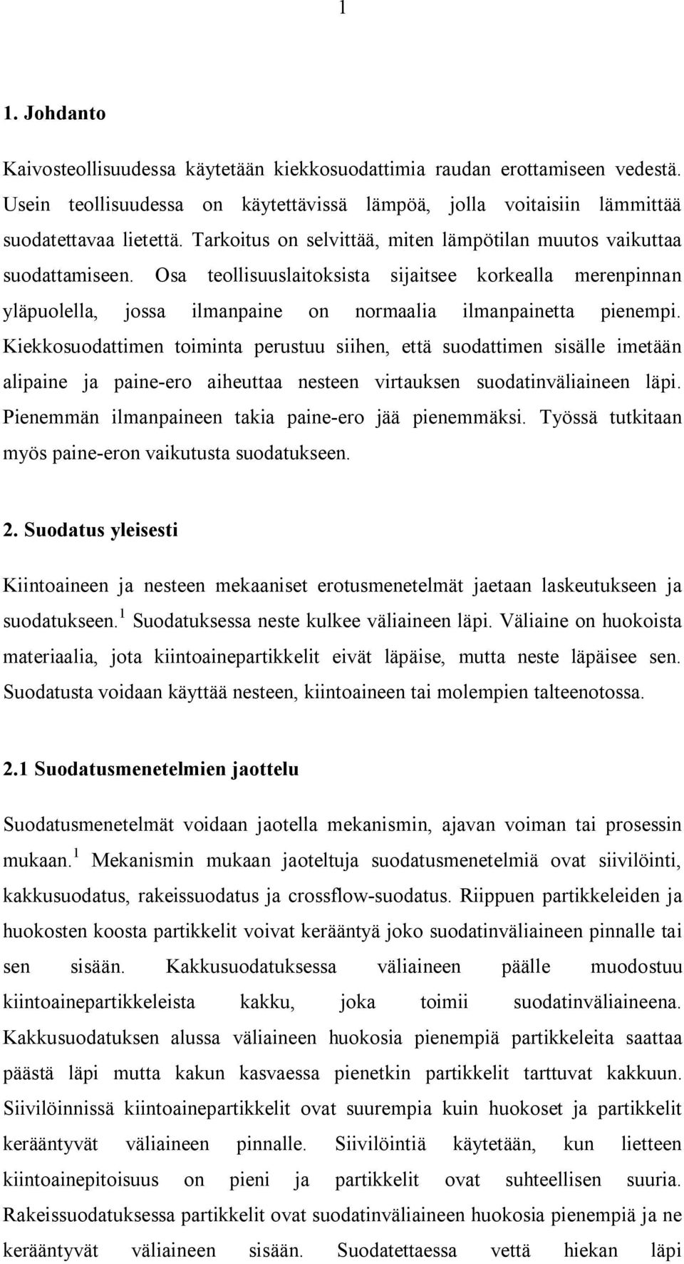 Kiekkosuodattimen toiminta perustuu siihen, että suodattimen sisälle imetään alipaine ja paine-ero aiheuttaa nesteen virtauksen suodatinväliaineen läpi.