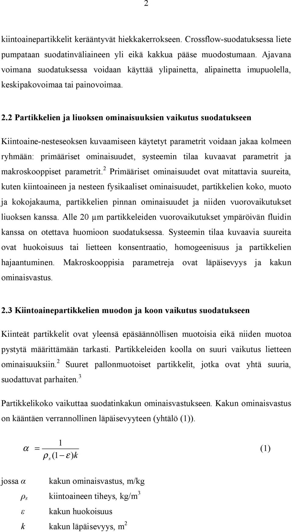 2 Partikkelien ja liuoksen ominaisuuksien vaikutus suodatukseen Kiintoaine-nesteseoksen kuvaamiseen käytetyt parametrit voidaan jakaa kolmeen ryhmään: primääriset ominaisuudet, systeemin tilaa