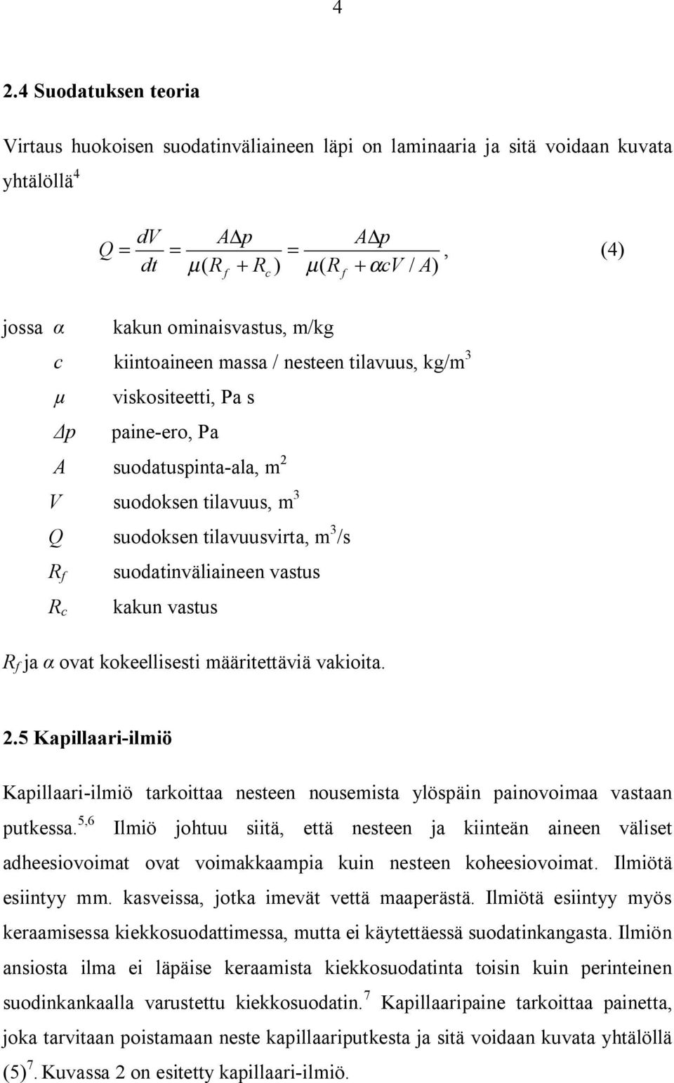 suodatinväliaineen vastus kakun vastus R f ja ovat kokeellisesti määritettäviä vakioita. 2.5 Kapillaari-ilmiö Kapillaari-ilmiö tarkoittaa nesteen nousemista ylöspäin painovoimaa vastaan putkessa.