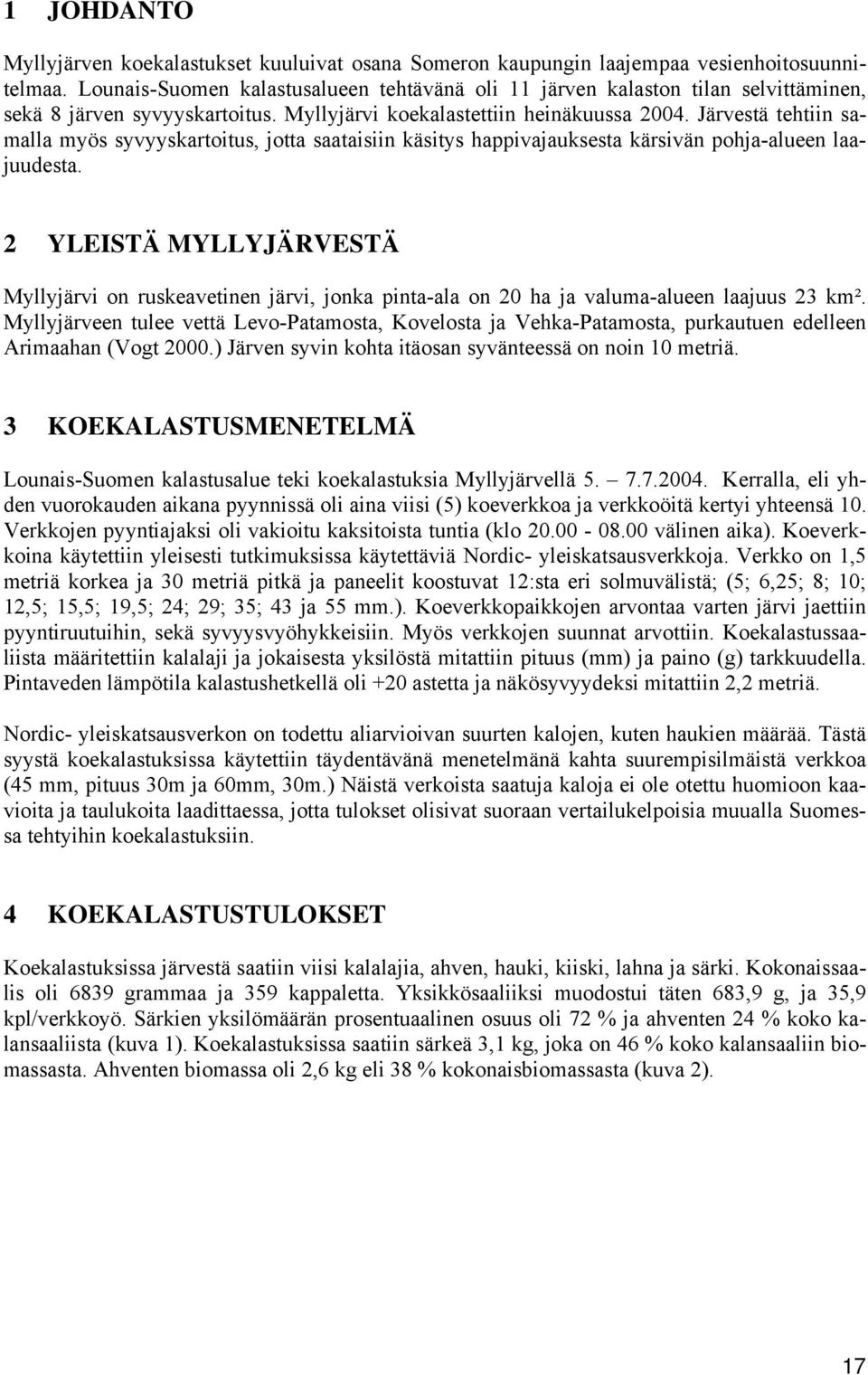 Järvestä tehtiin samalla myös syvyyskartoitus, jotta saataisiin käsitys happivajauksesta kärsivän pohja-alueen laajuudesta.