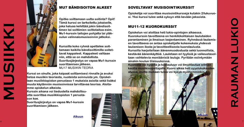 Kappaleet valitaan niin, että se on mahdollista. Suoritusjärjestys on vapaa Mu1-kurssin suorittamisen jälkeen.