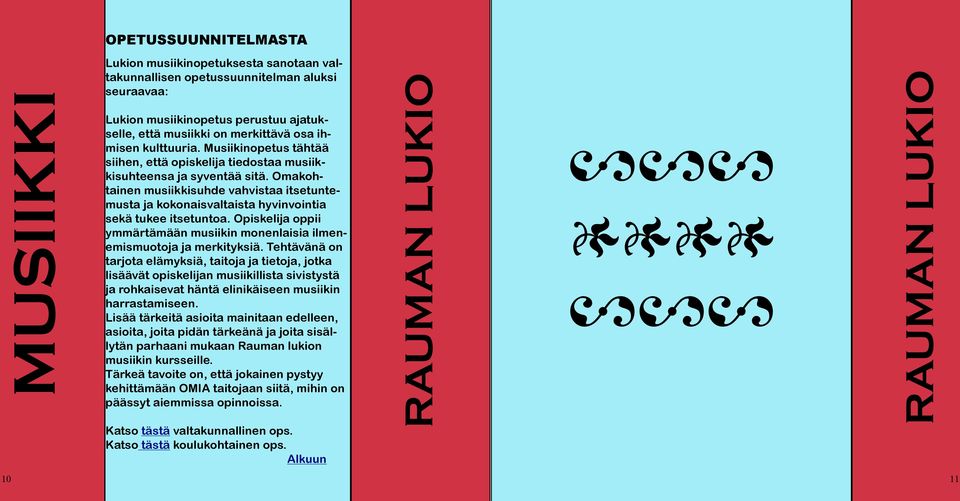 Omakohtainen musiikkisuhde vahvistaa itsetuntemusta ja kokonaisvaltaista hyvinvointia sekä tukee itsetuntoa. Opiskelija oppii ymmärtämään musiikin monenlaisia ilmenemismuotoja ja merkityksiä.