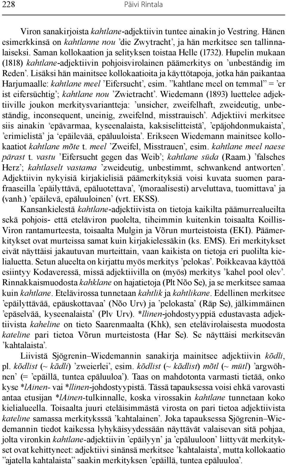 Lisäksi hän mainitsee kollokaatioita ja käyttötapoja, jotka hän paikantaa Harjumaalle: kahtlane meel Eifersucht, esim. kahtlane meel on temmal = er ist eifersüchtig ; kahtlane nou Zwietracht.