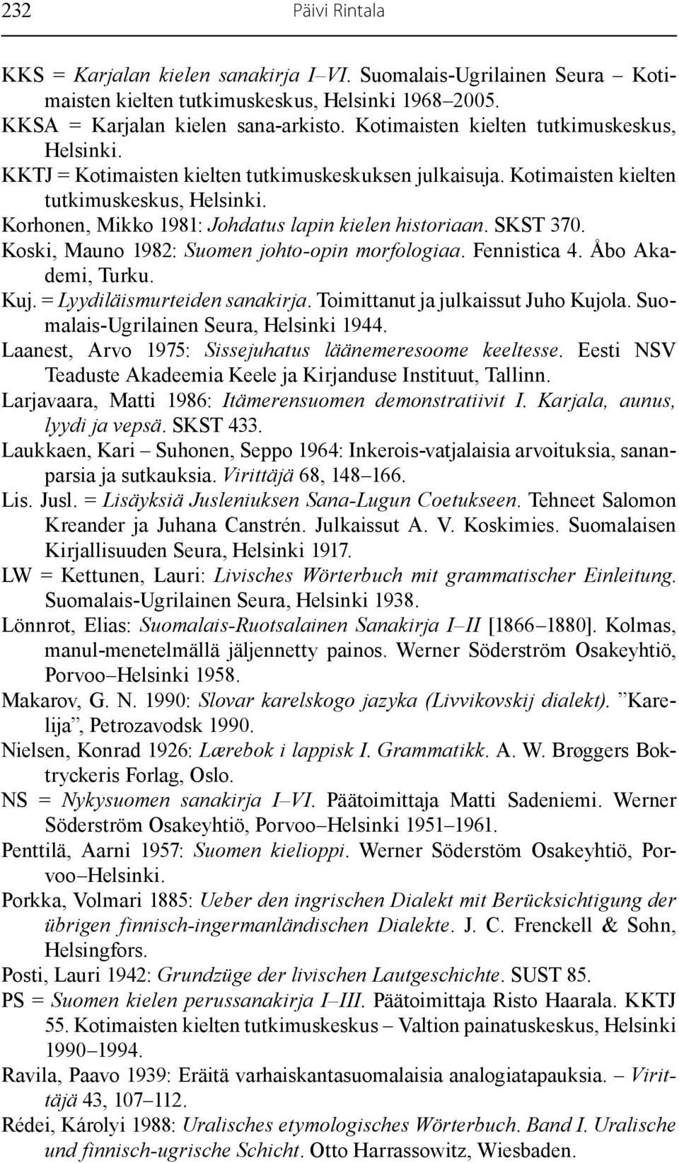 Korhonen, Mikko 1981: Johdatus lapin kielen historiaan. SKST 370. Koski, Mauno 1982: Suomen johto-opin morfologiaa. Fennistica 4. Åbo Akademi, Turku. Kuj. = Lyydiläismurteiden sanakirja.