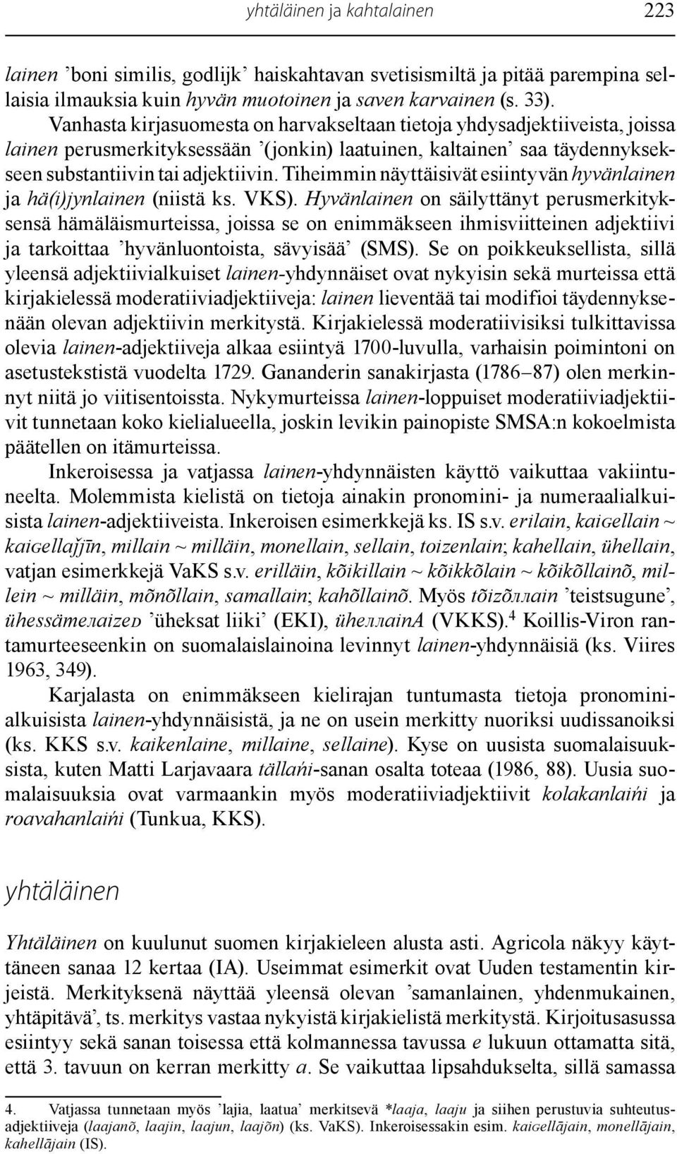 Tiheimmin näyttäisivät esiintyvän hyvänlainen ja hä(i)jynlainen (niistä ks. VKS).