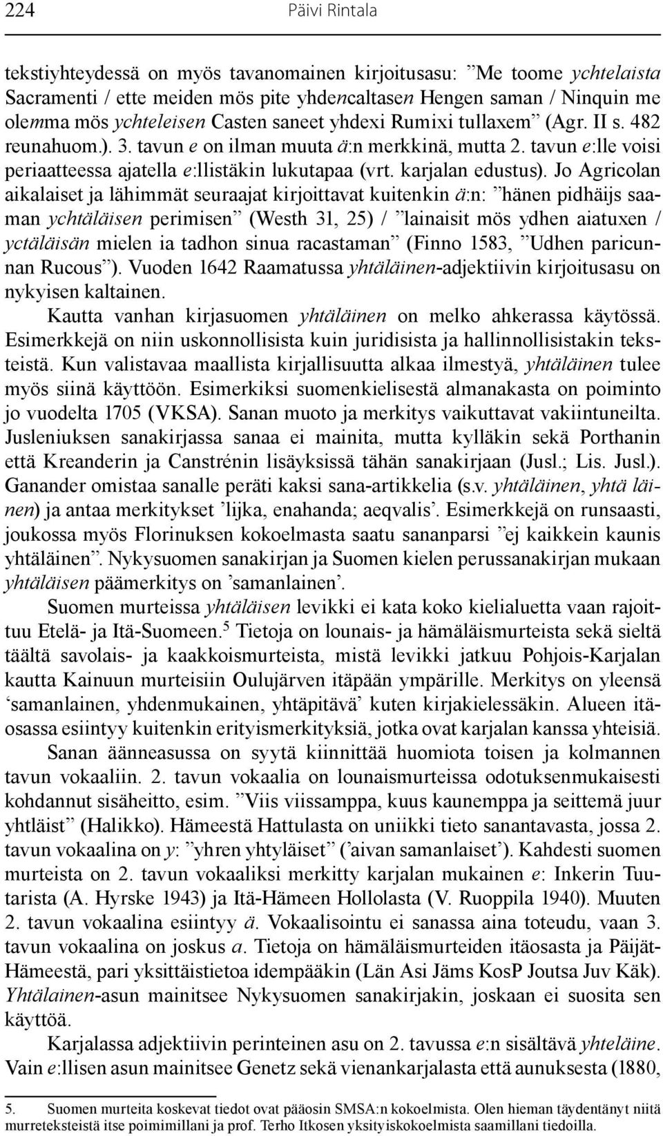 Jo Agricolan aikalaiset ja lähimmät seuraajat kirjoittavat kuitenkin ä:n: hänen pidhäijs saaman ychtäläisen perimisen (Westh 31, 25) / lainaisit mös ydhen aiatuxen / yctäläisän mielen ia tadhon sinua