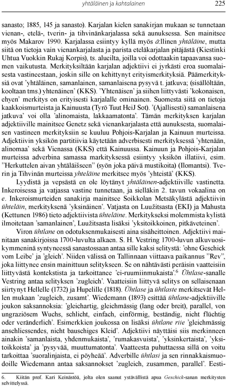 Karjalassa esiintyy kyllä myös ä:llinen yhtäläine, mutta siitä on tietoja vain vienankarjalasta ja parista eteläkarjalan pitäjästä (Kiestinki Uhtua Vuokkin Rukaj Korpis), ts.
