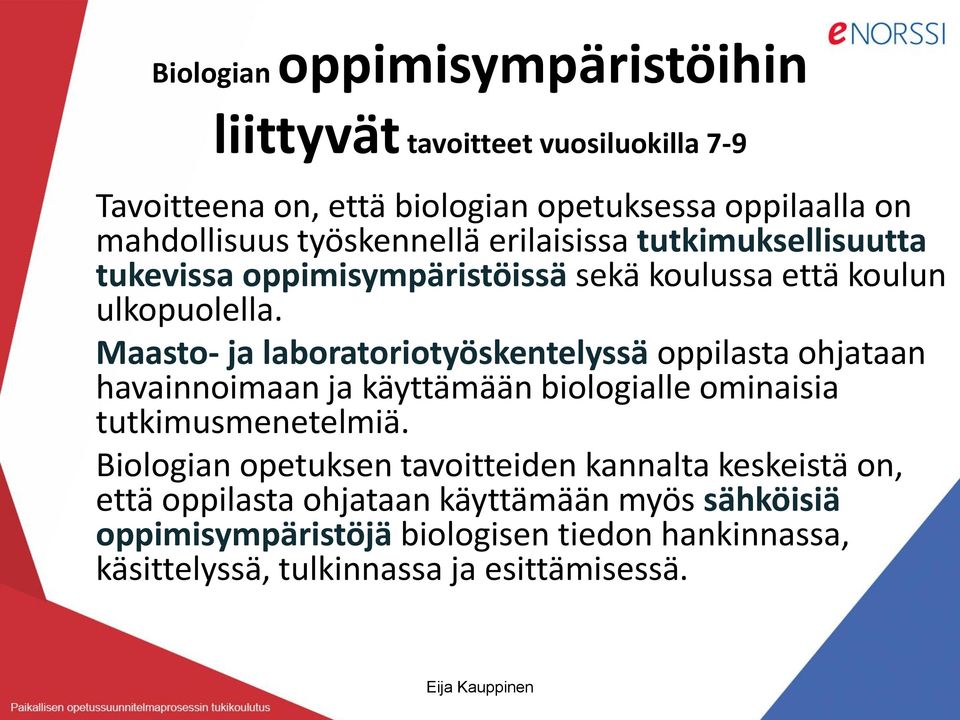 Maasto- ja laboratoriotyöskentelyssä oppilasta ohjataan havainnoimaan ja käyttämään biologialle ominaisia tutkimusmenetelmiä.