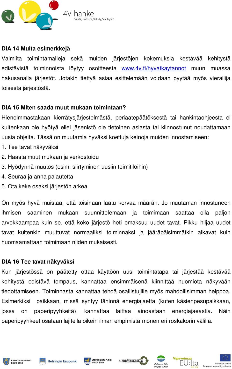 Hienoimmastakaan kierrätysjärjestelmästä, periaatepäätöksestä tai hankintaohjeesta ei kuitenkaan ole hyötyä ellei jäsenistö ole tietoinen asiasta tai kiinnostunut noudattamaan uusia ohjeita.