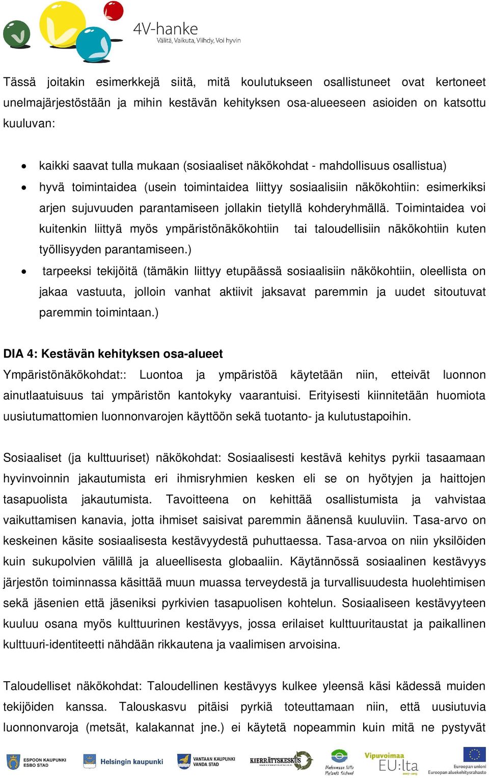 kohderyhmällä. Toimintaidea voi kuitenkin liittyä myös ympäristönäkökohtiin tai taloudellisiin näkökohtiin kuten työllisyyden parantamiseen.