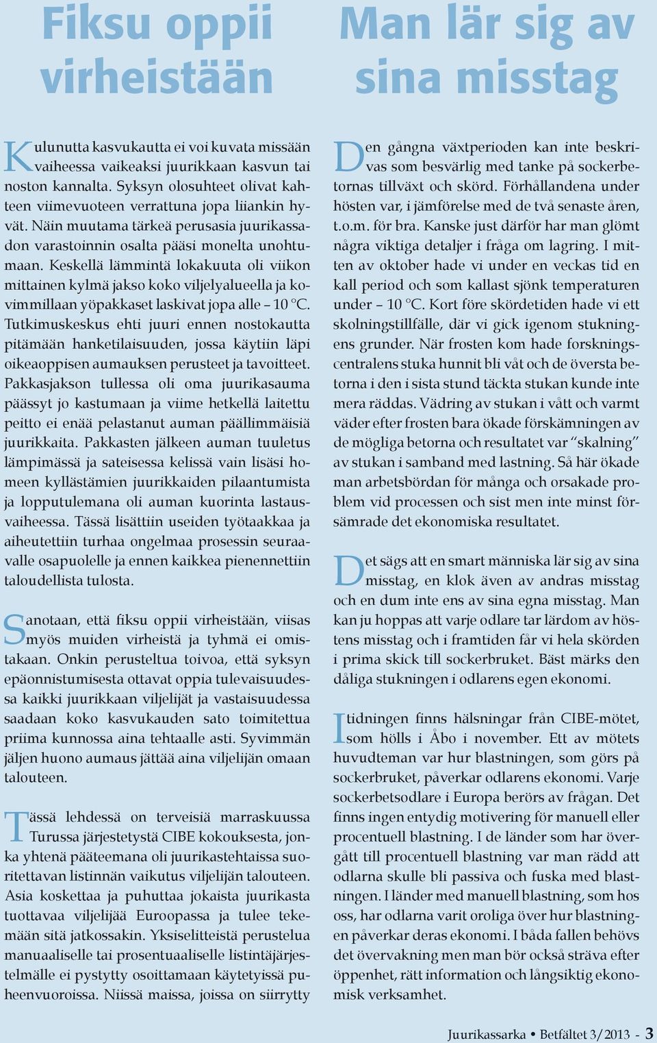 Keskellä lämmintä lokakuuta oli viikon mittainen kylmä jakso koko viljelyalueella ja kovimmillaan yöpakkaset laskivat jopa alle 10 C.