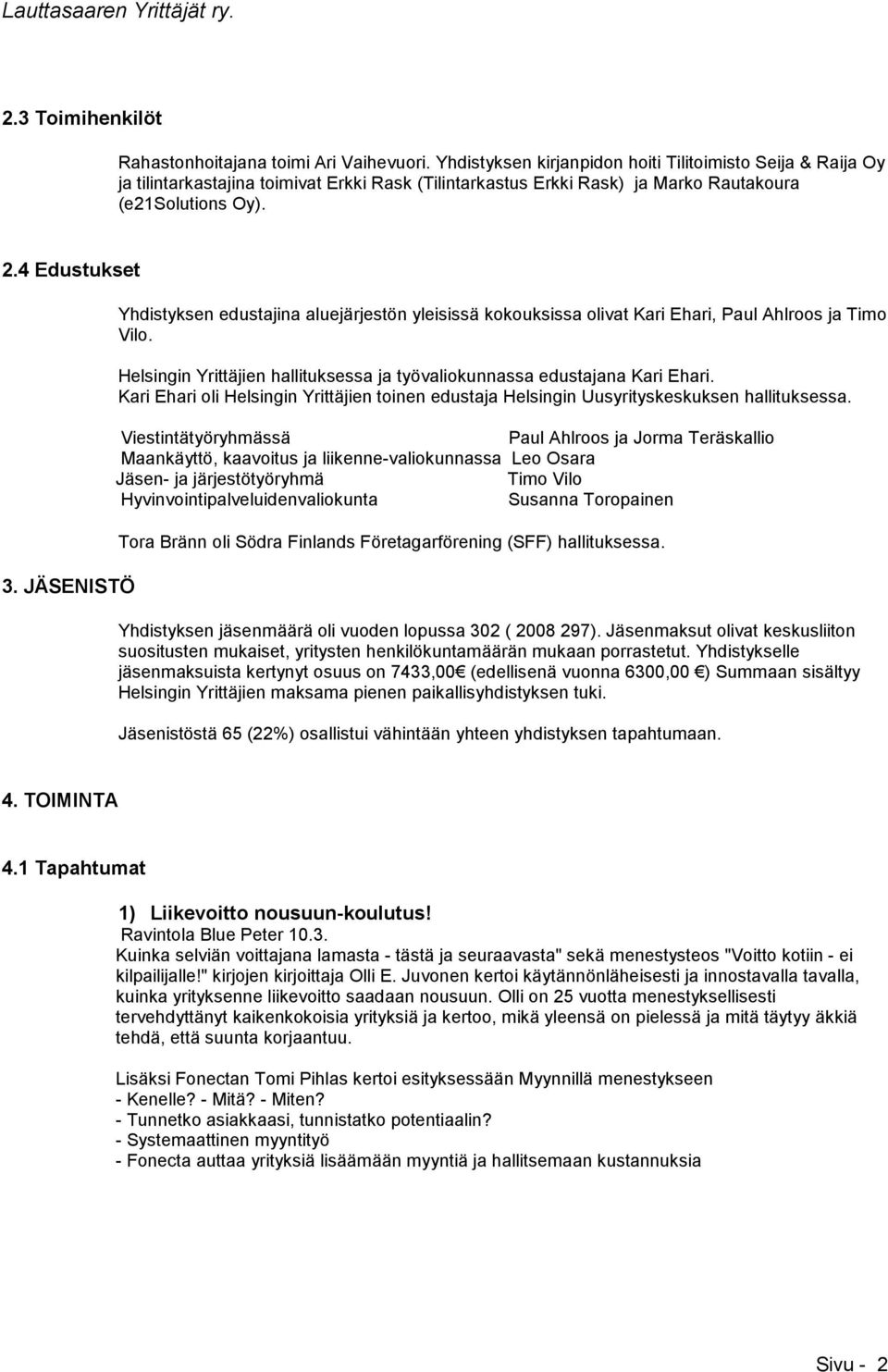 JÄSENISTÖ Yhdistyksen edustajina aluejärjestön yleisissä kokouksissa olivat Kari Ehari, Paul Ahlroos ja Timo Vilo. Helsingin Yrittäjien hallituksessa ja työvaliokunnassa edustajana Kari Ehari.