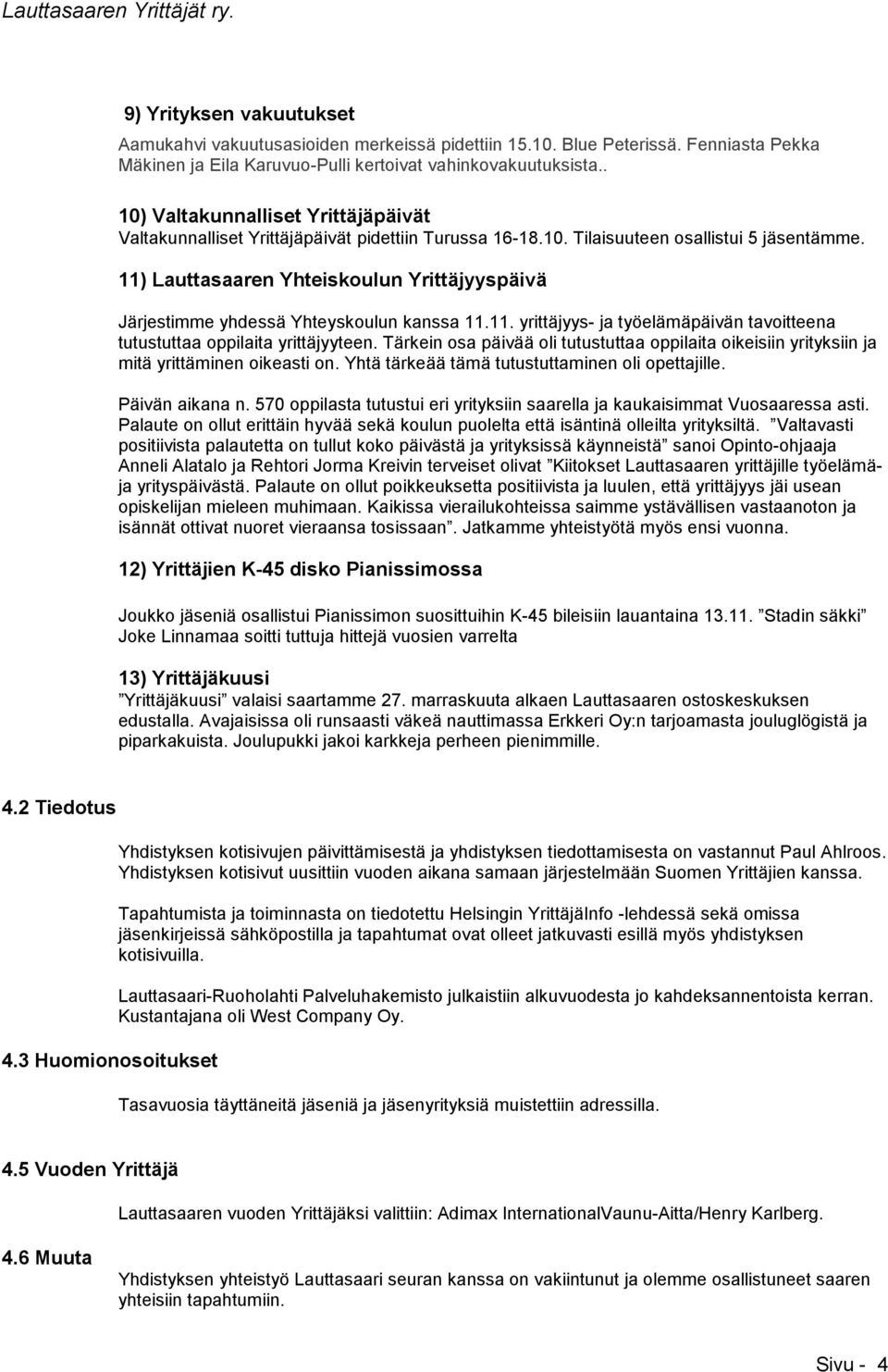 11) Lauttasaaren Yhteiskoulun Yrittäjyyspäivä Järjestimme yhdessä Yhteyskoulun kanssa 11.11. yrittäjyys- ja työelämäpäivän tavoitteena tutustuttaa oppilaita yrittäjyyteen.